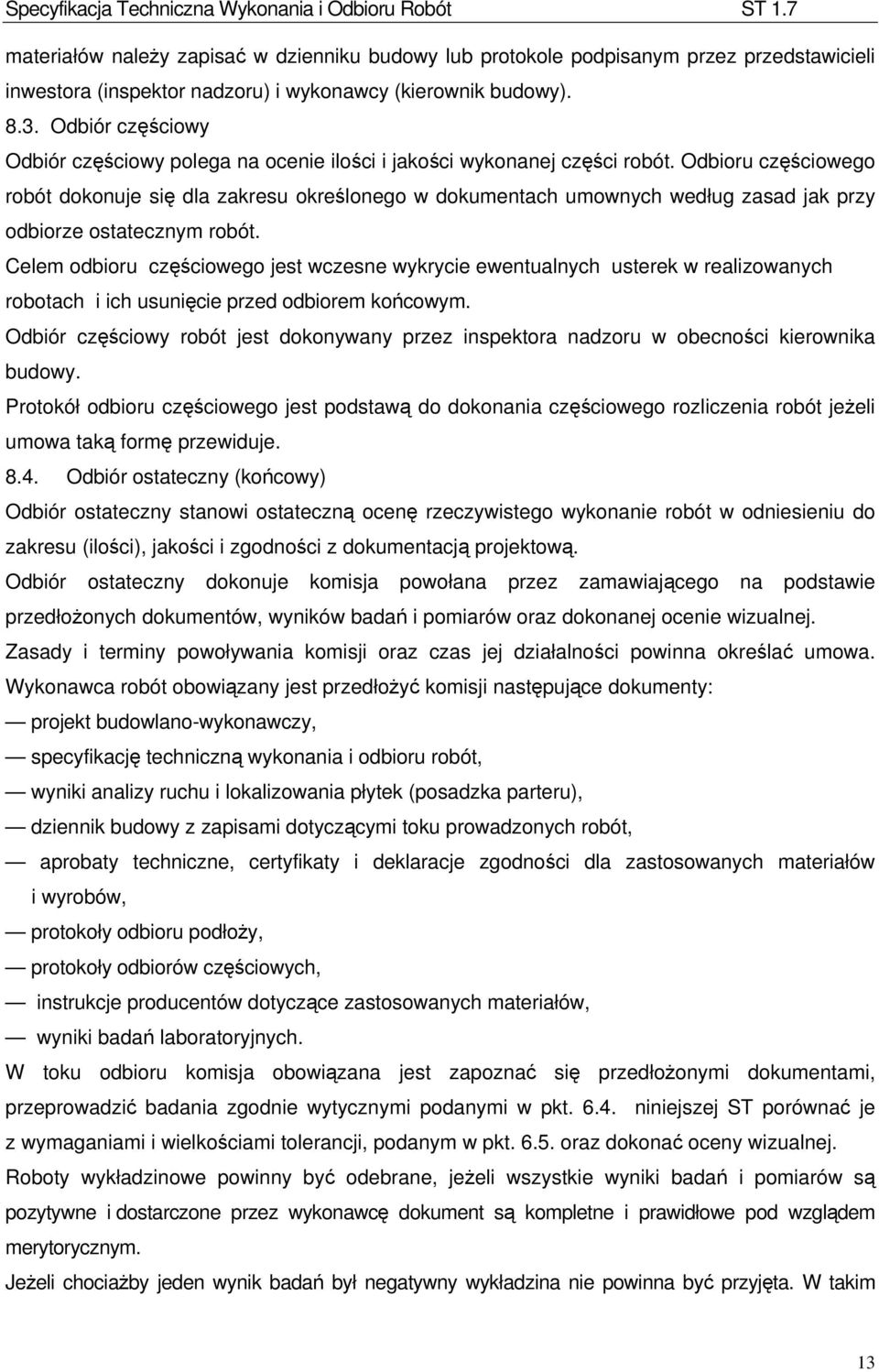Odbioru częściowego robót dokonuje się dla zakresu określonego w dokumentach umownych według zasad jak przy odbiorze ostatecznym robót.