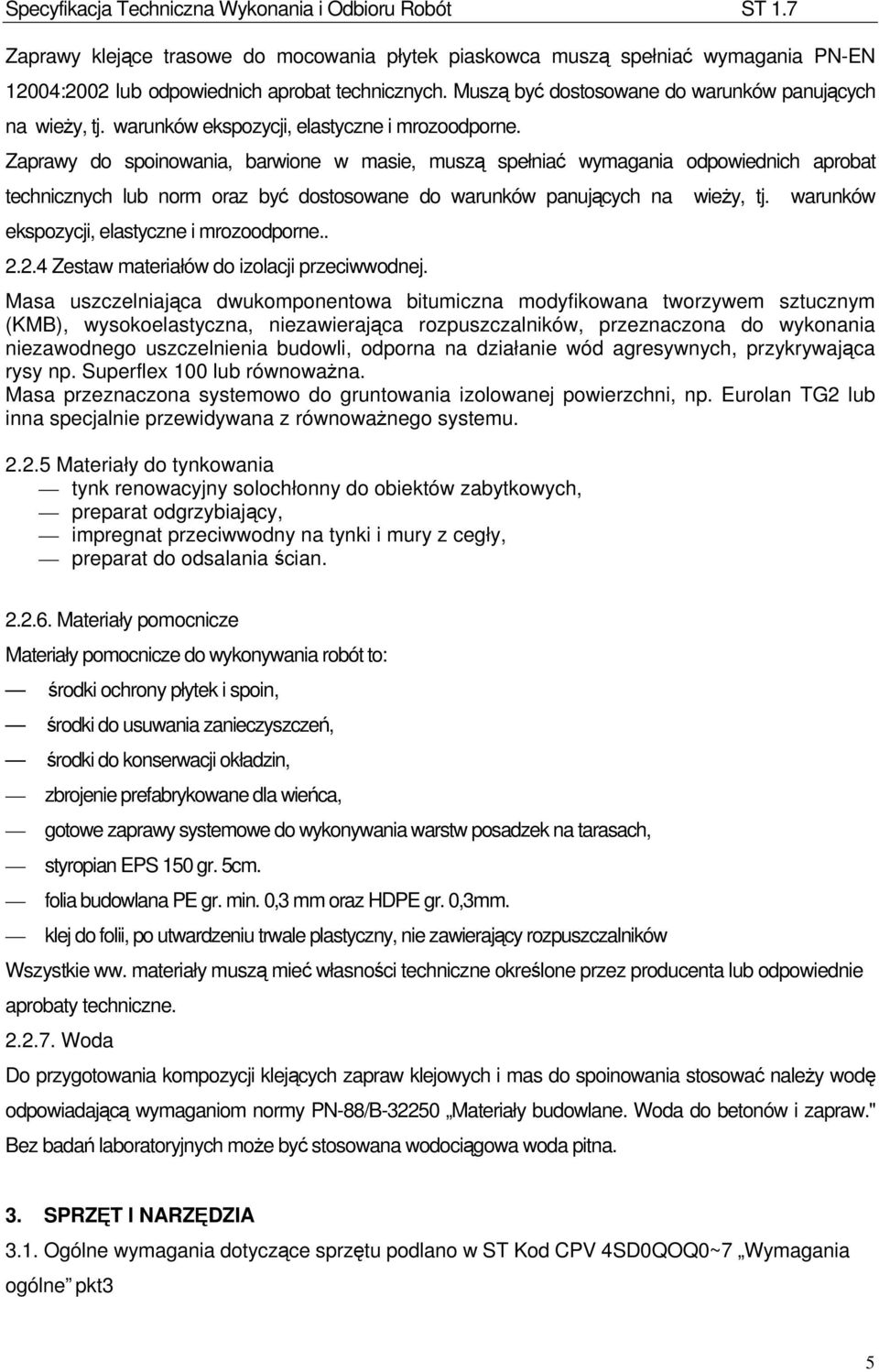 Zaprawy do spoinowania, barwione w masie, muszą spełniać wymagania odpowiednich aprobat technicznych lub norm oraz być dostosowane do warunków panujących na wieży, tj. . 2.