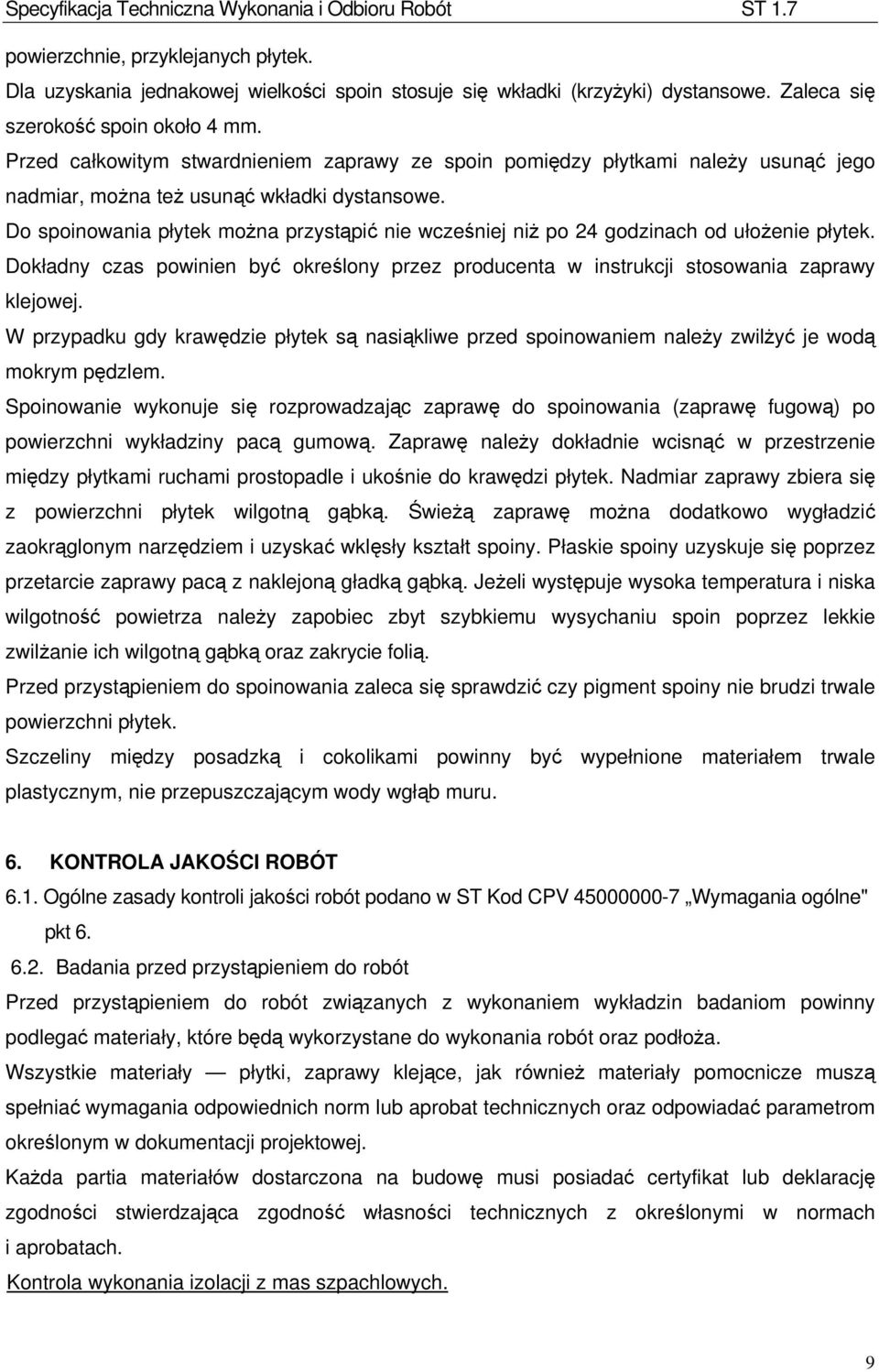 Do spoinowania płytek można przystąpić nie wcześniej niż po 24 godzinach od ułożenie płytek. Dokładny czas powinien być określony przez producenta w instrukcji stosowania zaprawy klejowej.
