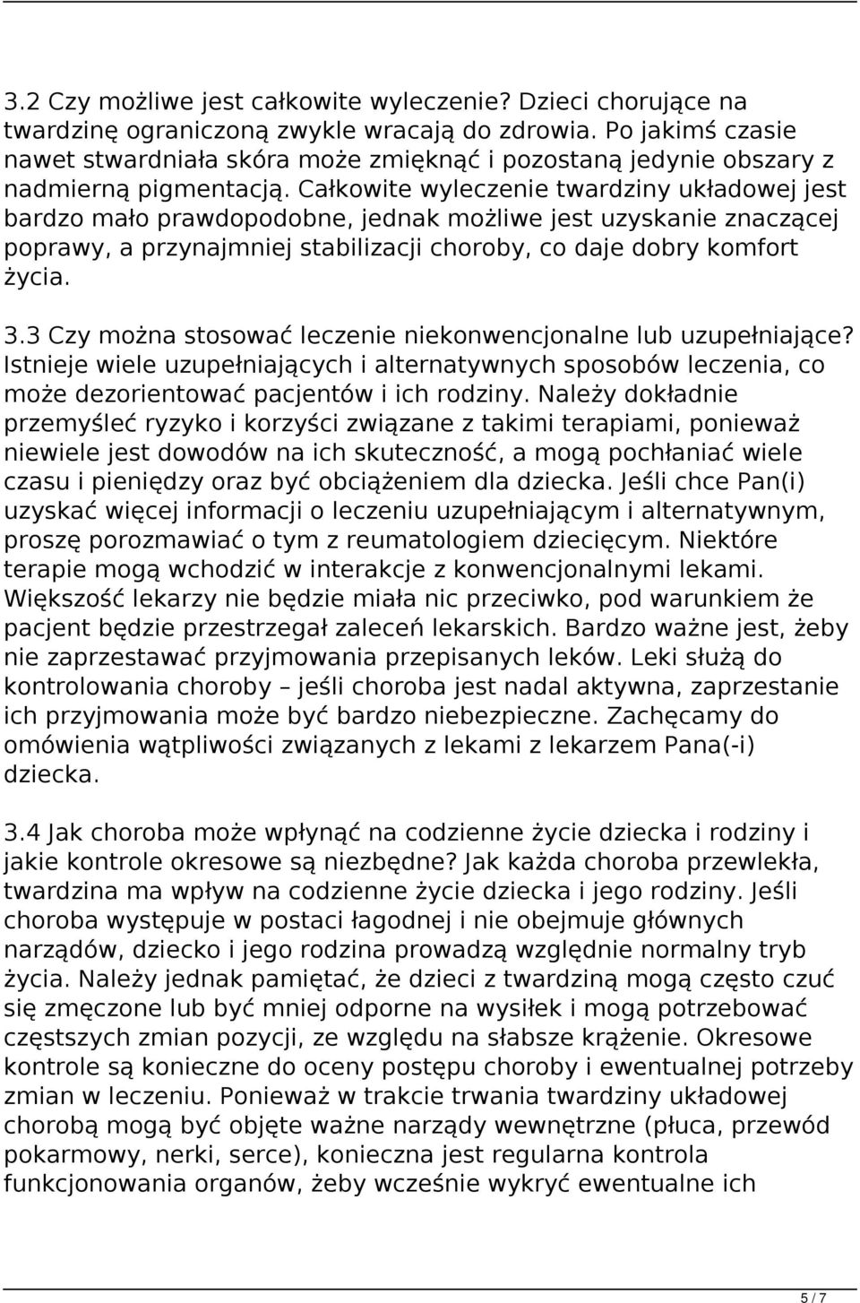 Całkowite wyleczenie twardziny układowej jest bardzo mało prawdopodobne, jednak możliwe jest uzyskanie znaczącej poprawy, a przynajmniej stabilizacji choroby, co daje dobry komfort życia. 3.