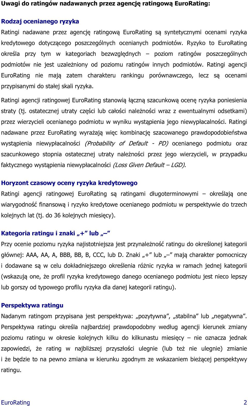 Ryzyko to EuroRating określa przy tym w kategoriach bezwzględnych poziom ratingów poszczególnych podmiotów nie jest uzależniony od poziomu ratingów innych podmiotów.