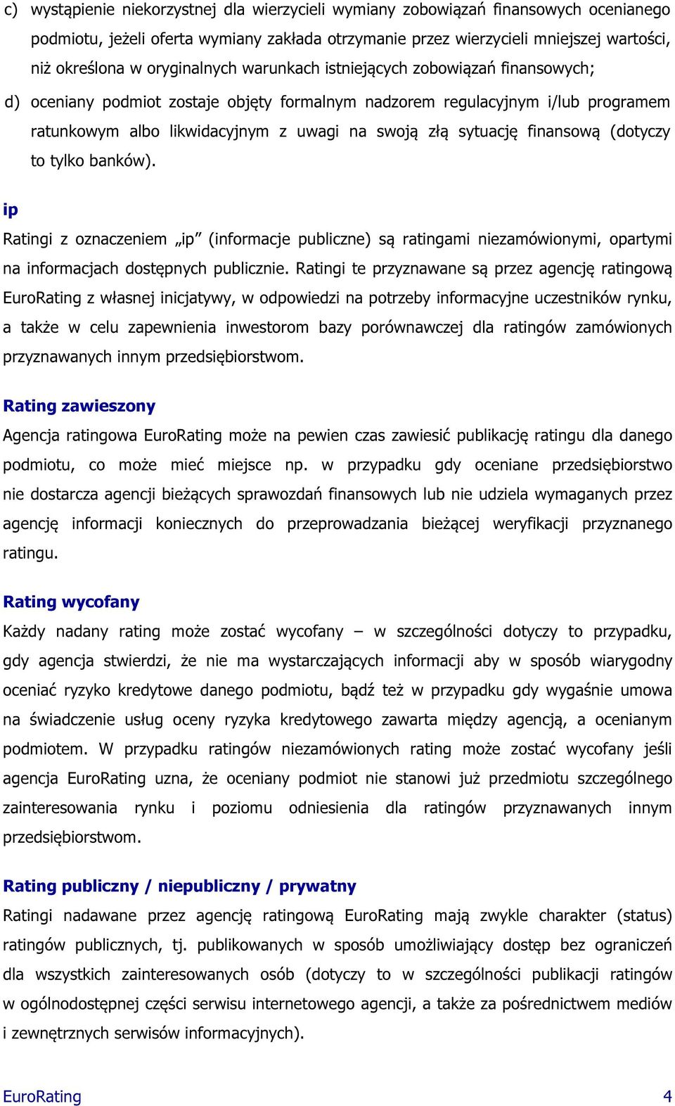 sytuację finansową (dotyczy to tylko banków). ip Ratingi z oznaczeniem ip (informacje publiczne) są ratingami niezamówionymi, opartymi na informacjach dostępnych publicznie.