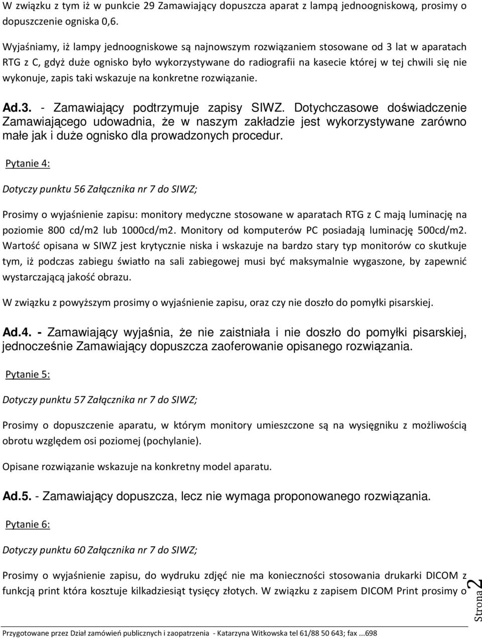 wykonuje, zapis taki wskazuje na konkretne rozwiązanie. Ad.3. - Zamawiający podtrzymuje zapisy SIWZ.