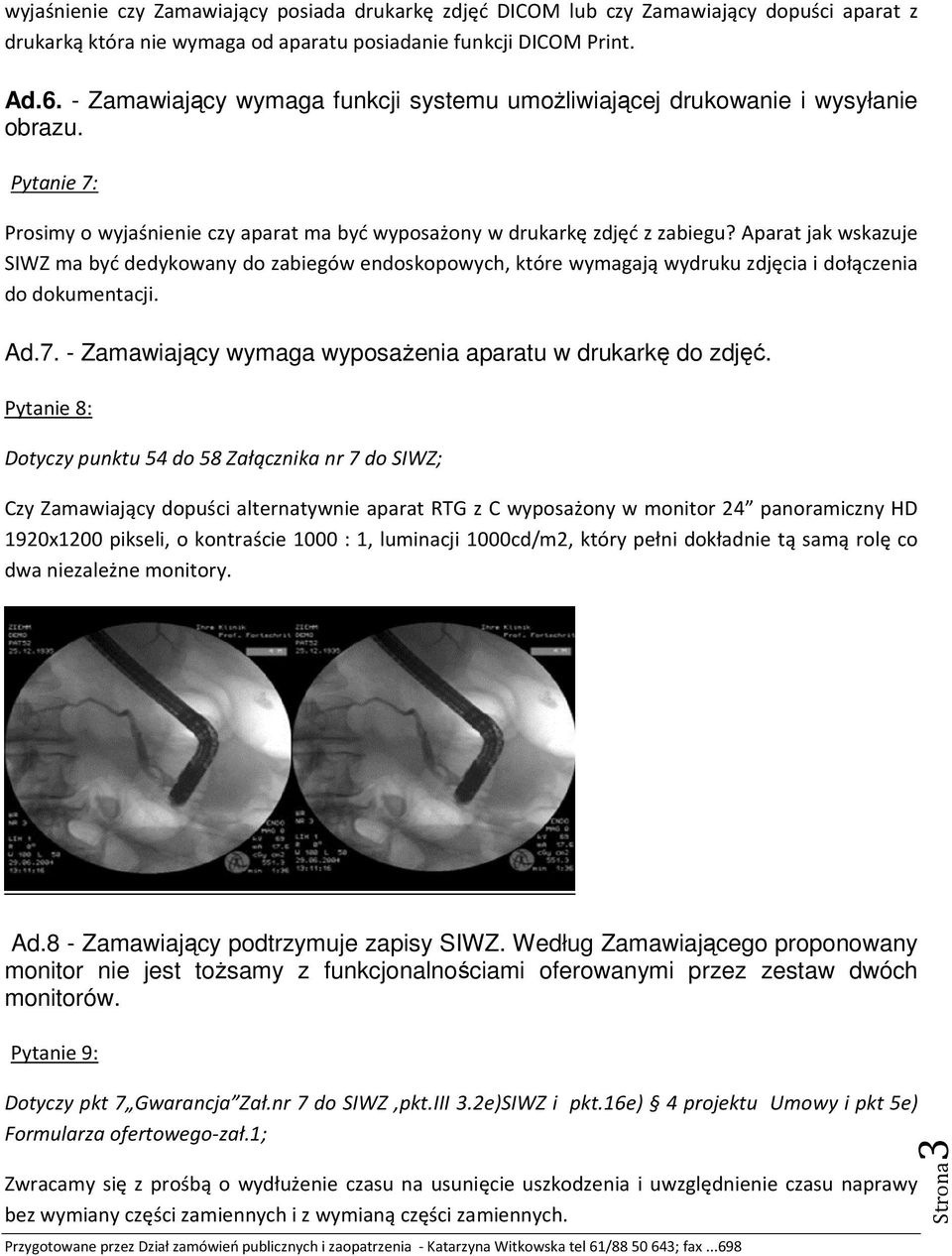 Aparat jak wskazuje SIWZ ma być dedykowany do zabiegów endoskopowych, które wymagają wydruku zdjęcia i dołączenia do dokumentacji. Ad.7. - Zamawiający wymaga wyposaŝenia aparatu w drukarkę do zdjęć.