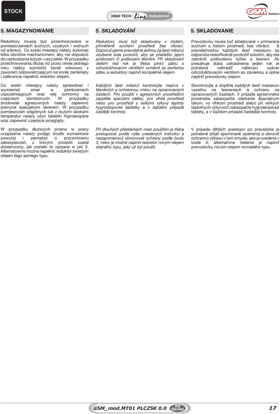 W przypadku przechowywania dłużej niż przez okres jednego roku należy wymienić korek wlewowy z zaworem odpowietrzającym na korek zamknięty i całkowicie napełnić reduktor olejem.