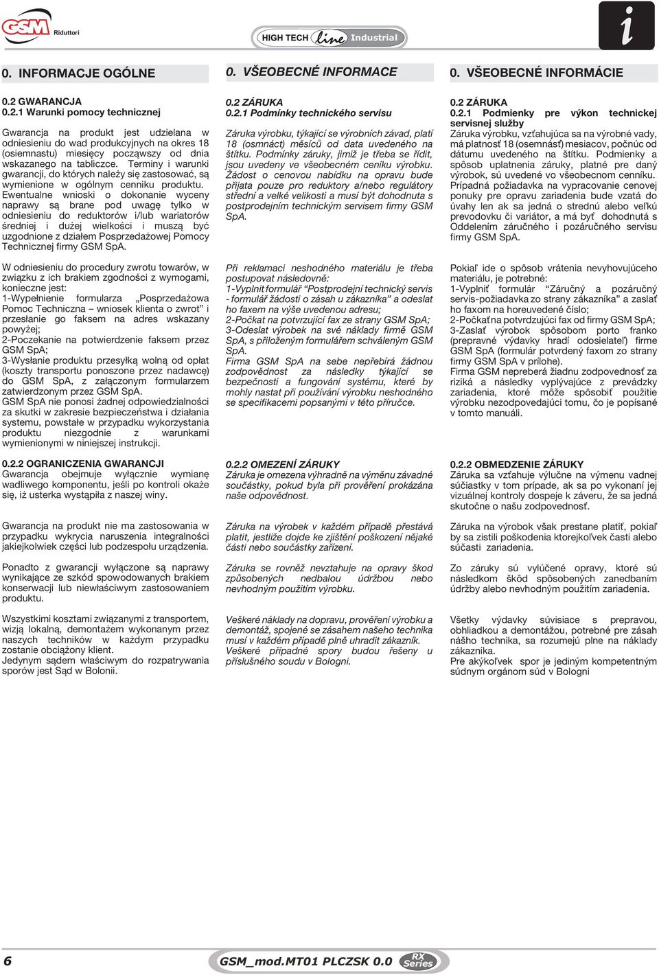 Terminy i warunki gwarancji, do których należy się zastosować, są wymienione w ogólnym cenniku produktu.