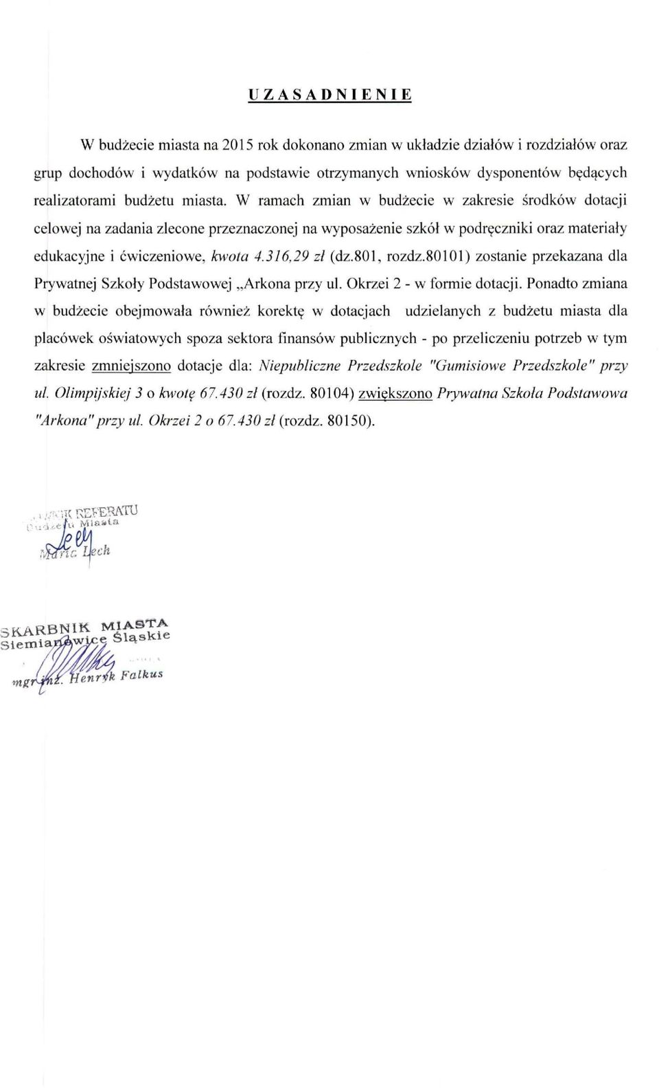 801, rozdz.80101) zostanie przekazana dla Prywatnej Szkoły Podstawowej Arkona przy ul. Okrzei 2 - w formie dotacji.