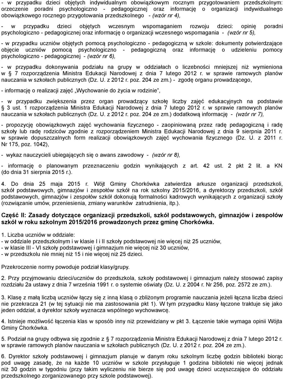 organizacji wczesnego wspomagania - (wzór nr 5), - w przypadku uczniów objętych pomocą psychologiczno - pedagogiczną w szkole: dokumenty potwierdzające objęcie uczniów pomocą psychologiczno -