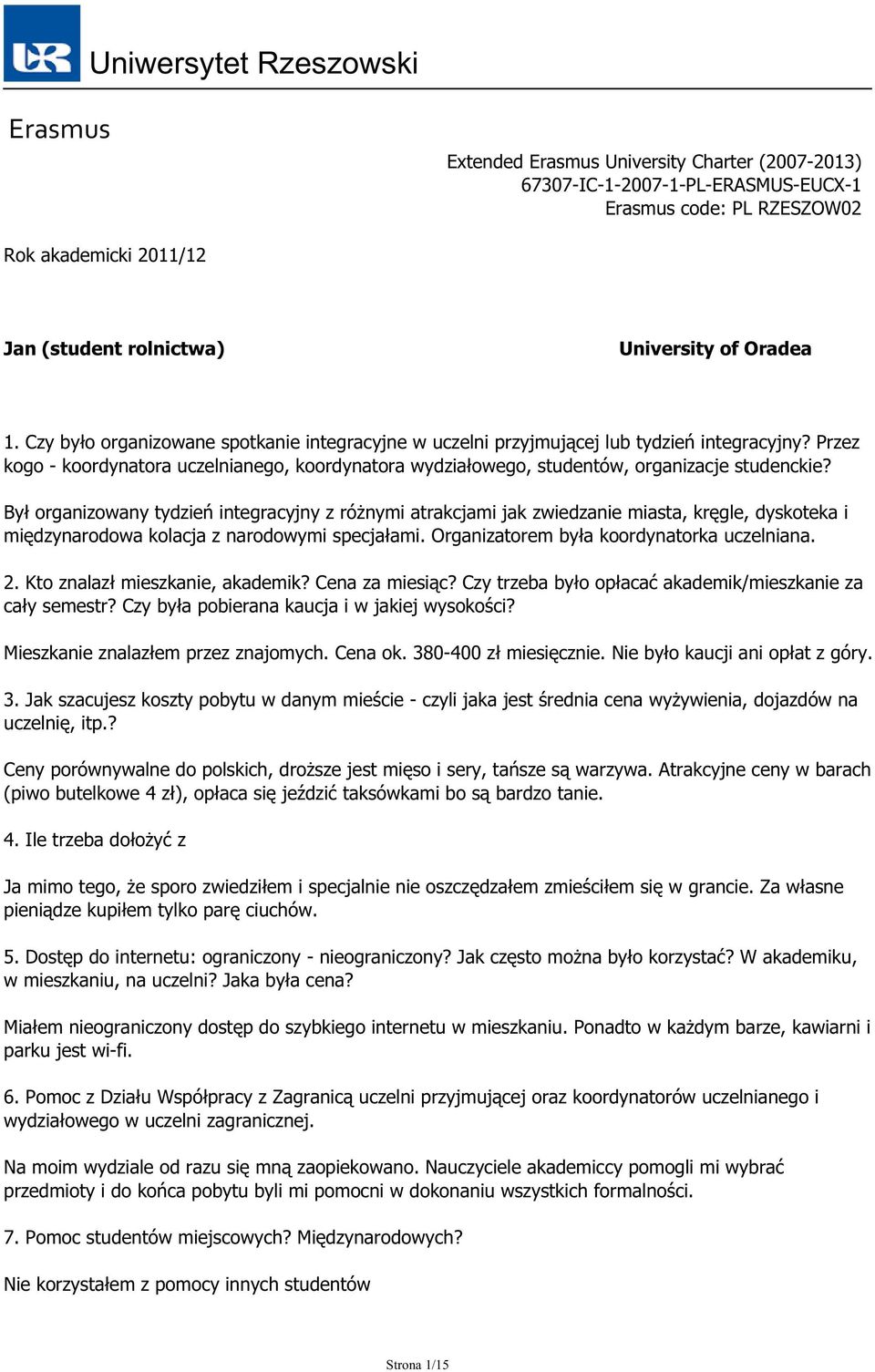 Był organizowany tydzień integracyjny z różnymi atrakcjami jak zwiedzanie miasta, kręgle, dyskoteka i międzynarodowa kolacja z narodowymi specjałami. Organizatorem była koordynatorka uczelniana. 2.