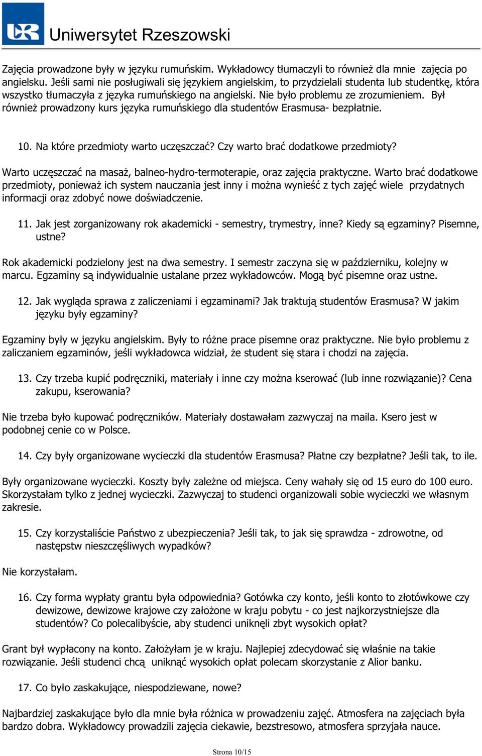 Był również prowadzony kurs języka rumuńskiego dla studentów Erasmusa- bezpłatnie. 10. Na które przedmioty warto uczęszczać? Czy warto brać dodatkowe przedmioty?