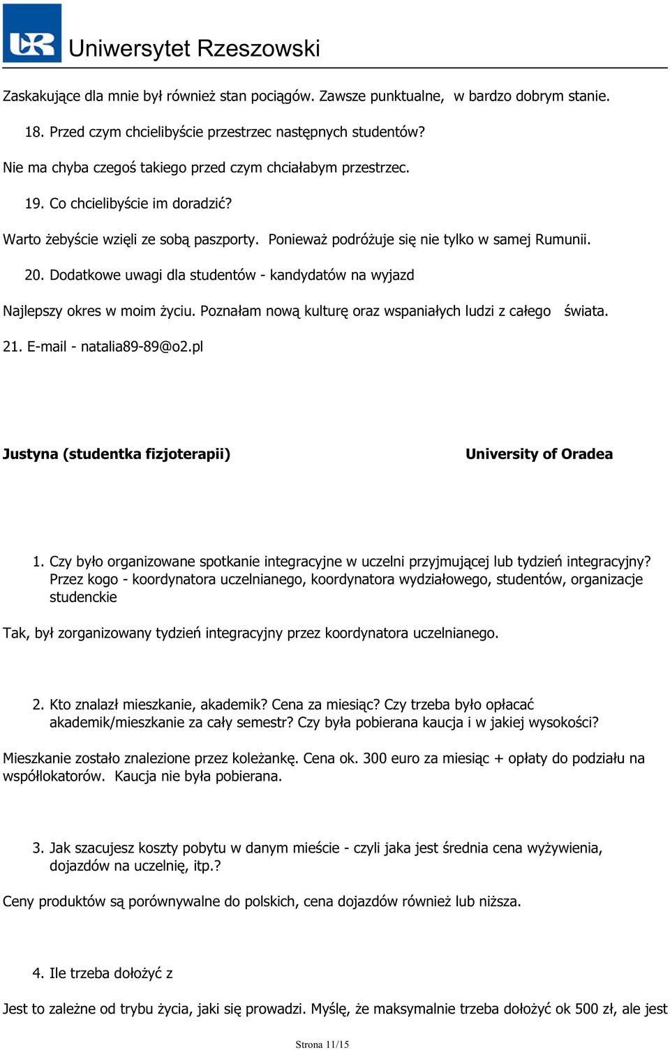 Dodatkowe uwagi dla studentów - kandydatów na wyjazd Najlepszy okres w moim życiu. Poznałam nową kulturę oraz wspaniałych ludzi z całego świata. 21. E-mail - natalia89-89@o2.