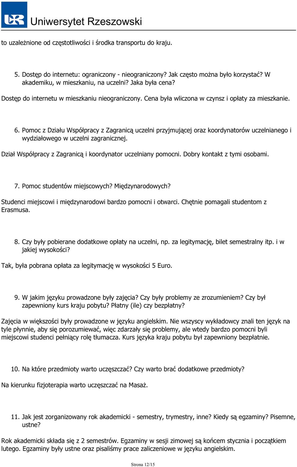 Pomoc z Działu Współpracy z Zagranicą uczelni przyjmującej oraz koordynatorów uczelnianego i wydziałowego w uczelni zagranicznej. Dział Współpracy z Zagranicą i koordynator uczelniany pomocni.