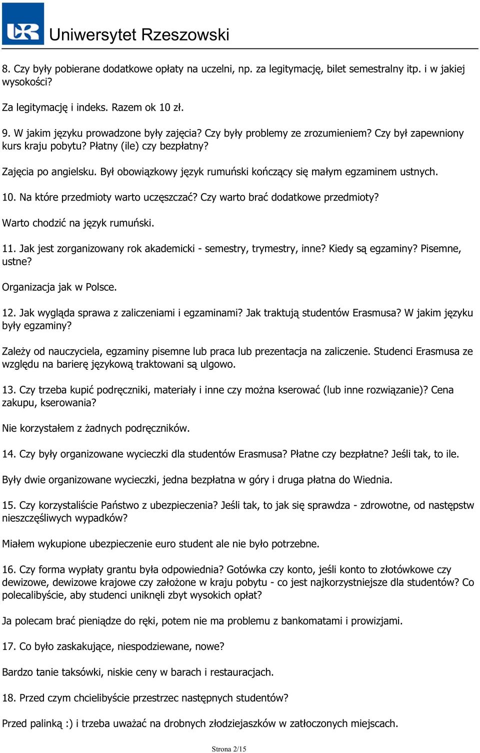 Na które przedmioty warto uczęszczać? Czy warto brać dodatkowe przedmioty? Warto chodzić na język rumuński. 11. Jak jest zorganizowany rok akademicki - semestry, trymestry, inne? Kiedy są egzaminy?