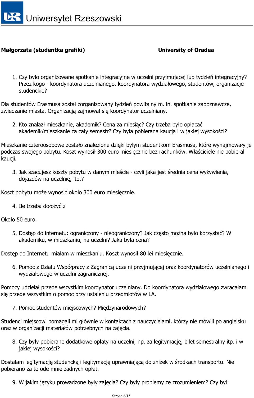 spotkanie zapoznawcze, zwiedzanie miasta. Organizacją zajmował się koordynator uczelniany. 2. Kto znalazł mieszkanie, akademik? Cena za miesiąc?