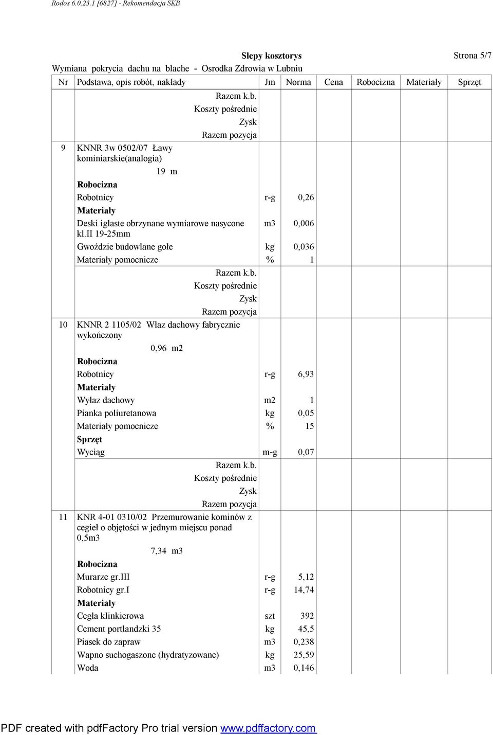 ii 19-25mm Gwoździe budowlane gołe kg 0,036 pomocnicze % 1 10 KNNR 2 1105/02 Właz dachowy fabrycznie wykończony 0,96 m2 Robotnicy r-g 6,93 Wyłaz dachowy m2 1 Pianka