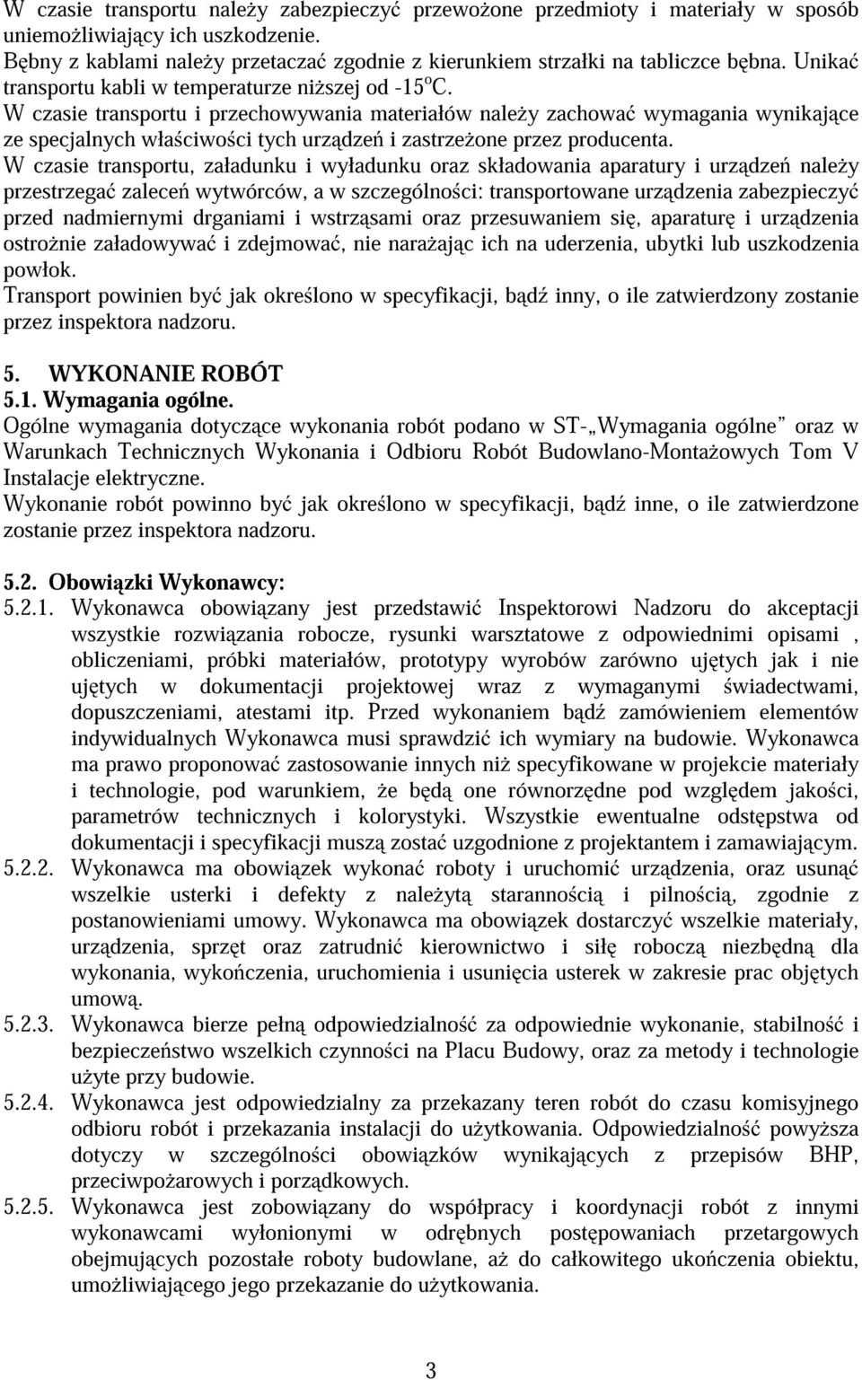 W czasie transportu i przechowywania materiałów nale y zachowa wymagania wynikaj ce ze specjalnych wła ciwo ci tych urz dze i zastrze one przez producenta.