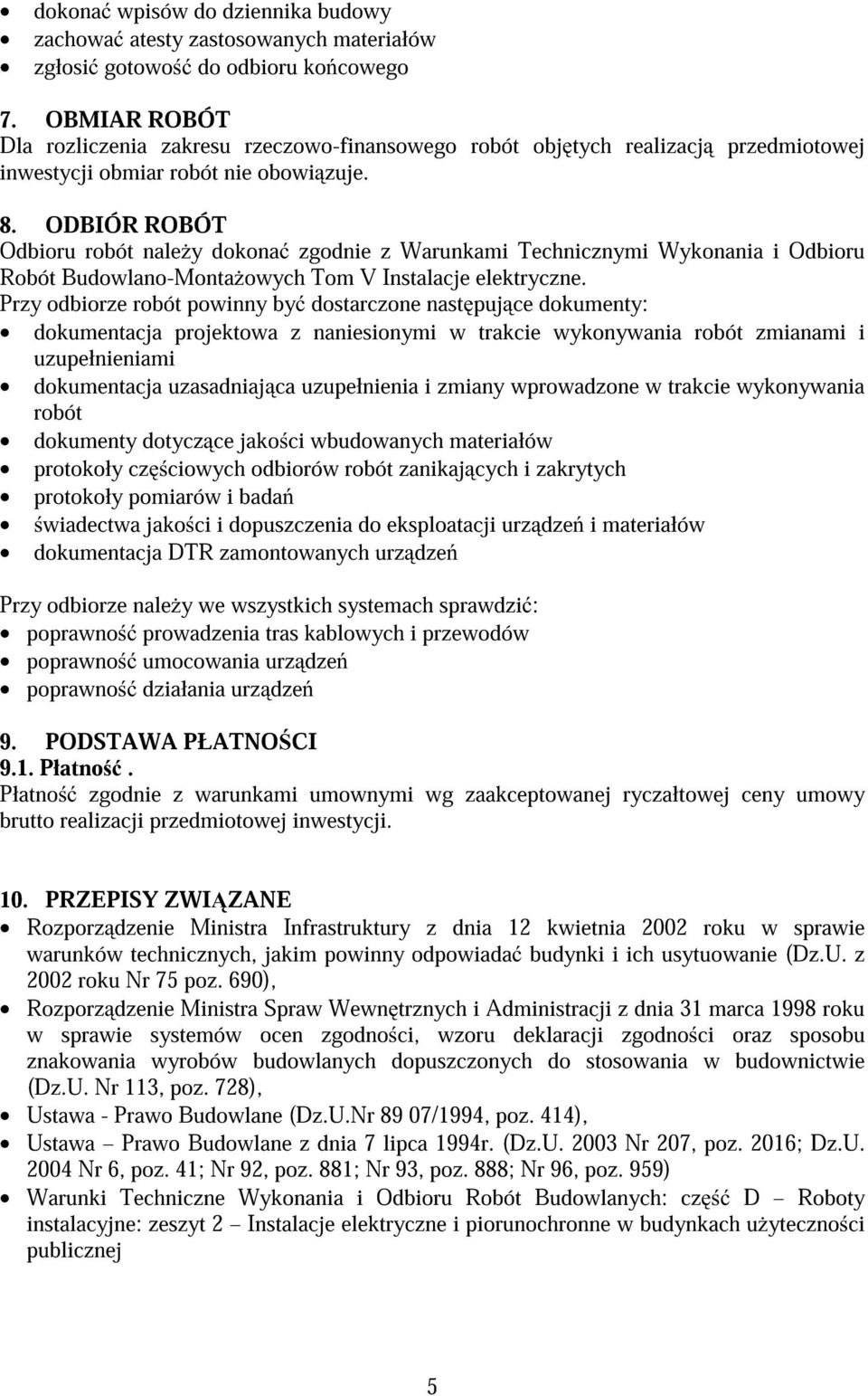 ODBIÓR ROBÓT Odbioru robót nale y dokona zgodnie z Warunkami Technicznymi Wykonania i Odbioru Robót Budowlano-Monta owych Tom V Instalacje elektryczne.
