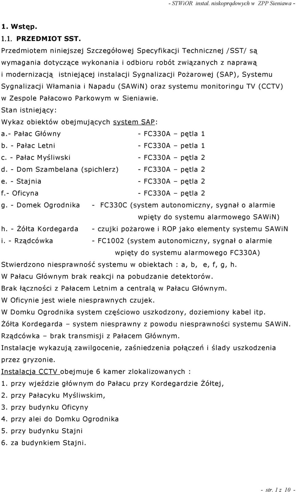 (SAP), Systemu Sygnalizacji Włamania i Napadu (SAWiN) oraz systemu monitoringu TV (CCTV) w Zespole Pałacowo Parkowym w Sieniawie. Stan istniej cyś Wykaz obiektów obejmuj cych system SAP: a.