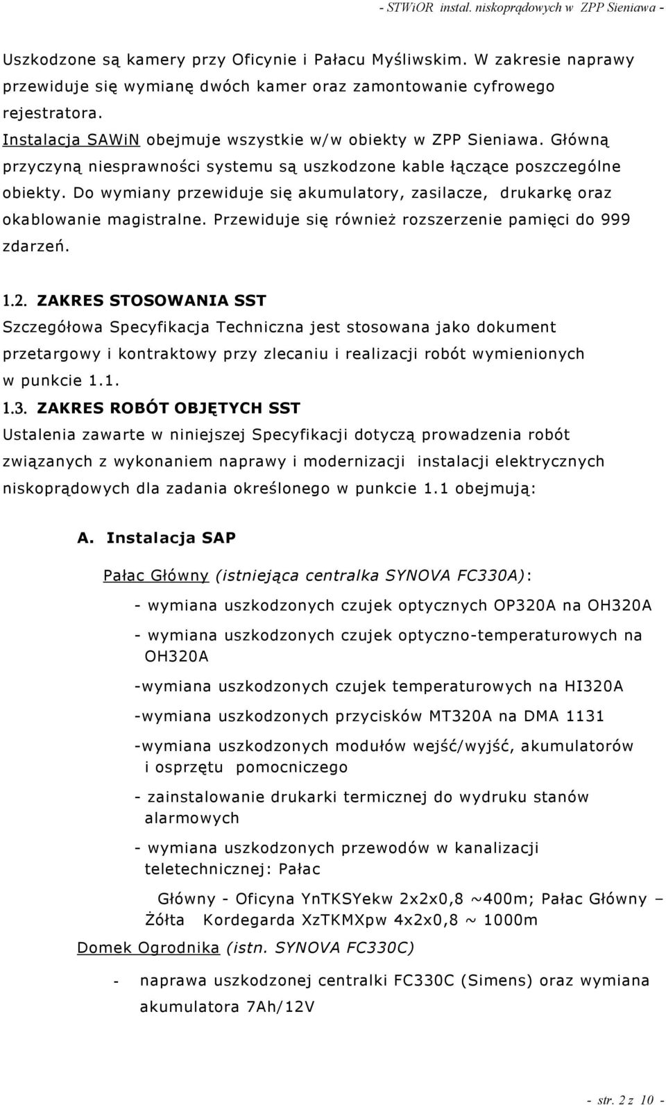 Do wymiany przewiduje się akumulatory, zasilacze, drukarkę oraz okablowanie magistralne. Przewiduje się równie rozszerzenie pamięci do 999 zdarzeń. 1.2.