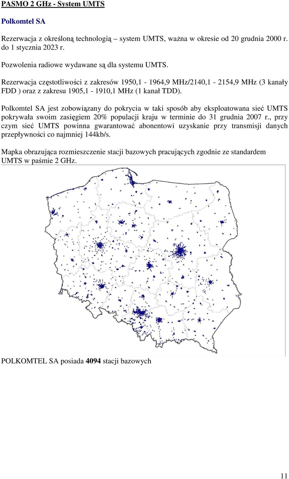 Polkomtel SA jest zobowiązany do pokrycia w taki sposób aby eksploatowana sieć UMTS pokrywała swoim zasięgiem 20% populacji kraju w terminie do 31 grudnia 2007 r.