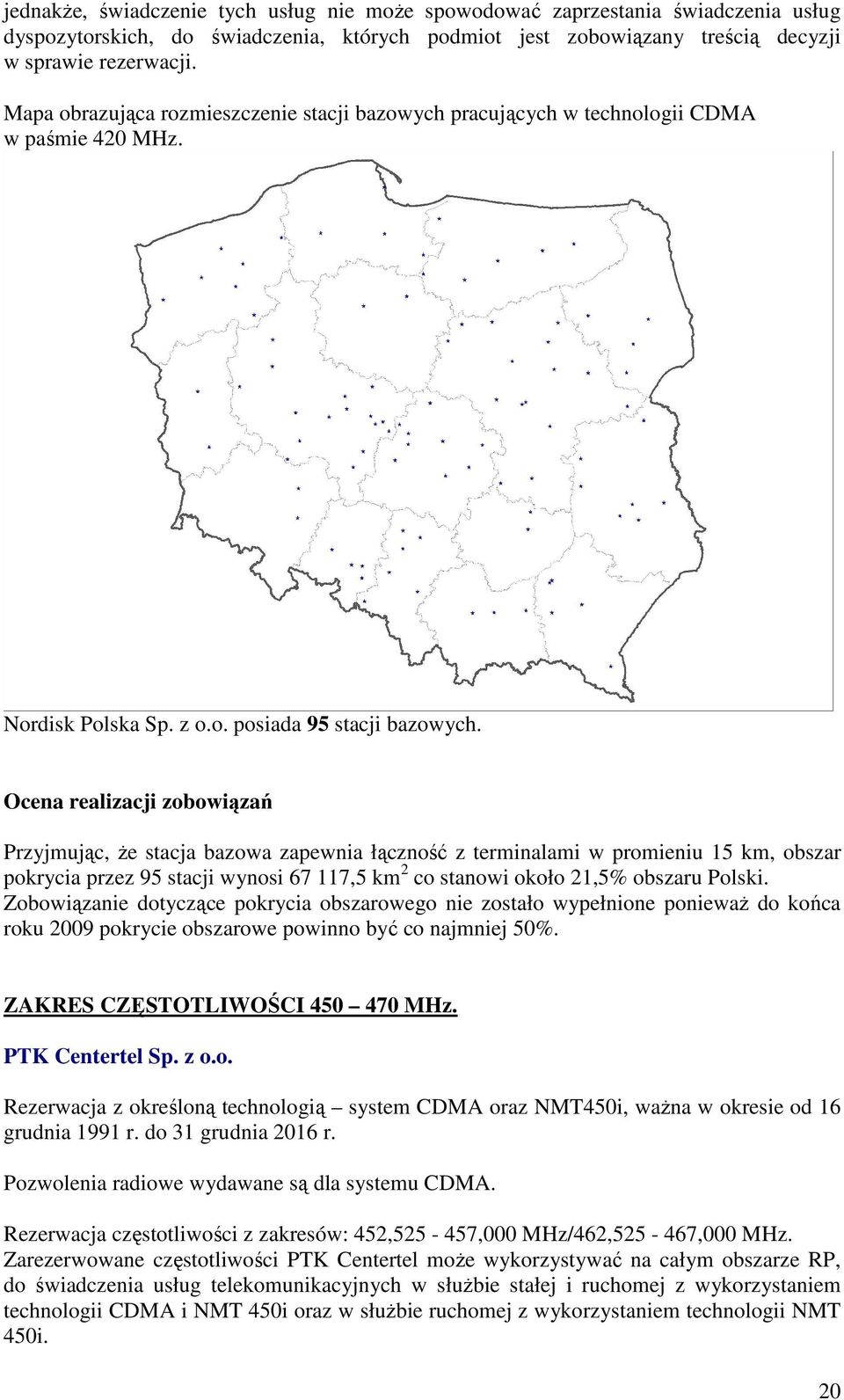 Ocena realizacji zobowiązań Przyjmując, Ŝe stacja bazowa zapewnia łączność z terminalami w promieniu 15 km, obszar pokrycia przez 95 stacji wynosi 67 117,5 km 2 co stanowi około 21,5% obszaru Polski.