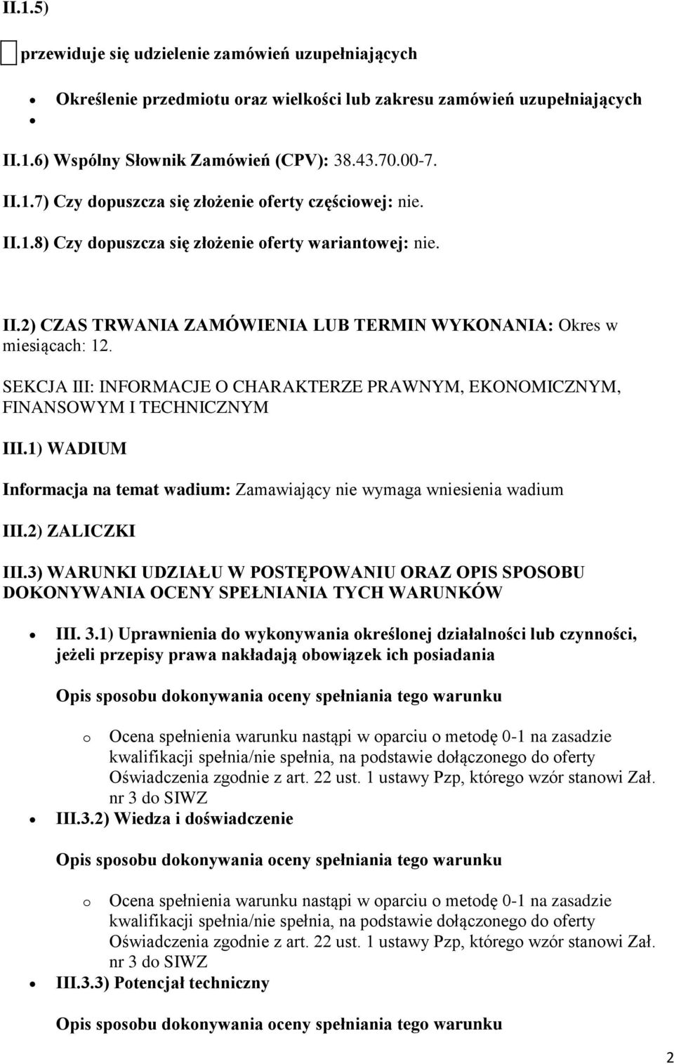 SEKCJA III: INFORMACJE O CHARAKTERZE PRAWNYM, EKONOMICZNYM, FINANSOWYM I TECHNICZNYM III.1) WADIUM Informacja na temat wadium: Zamawiający nie wymaga wniesienia wadium III.2) ZALICZKI III.