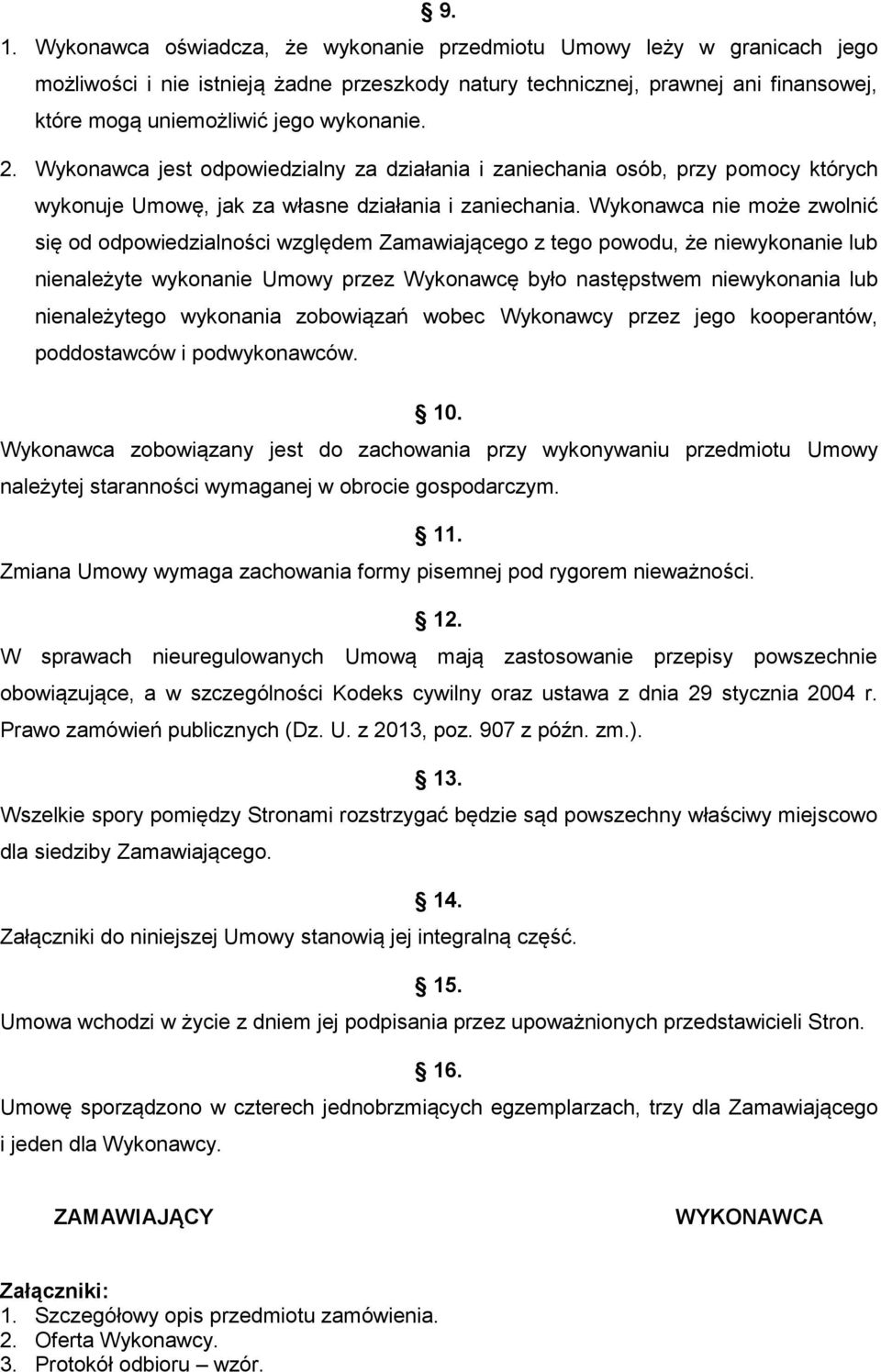 Wykonawca nie może zwolnić się od odpowiedzialności względem Zamawiającego z tego powodu, że niewykonanie lub nienależyte wykonanie Umowy przez Wykonawcę było następstwem niewykonania lub