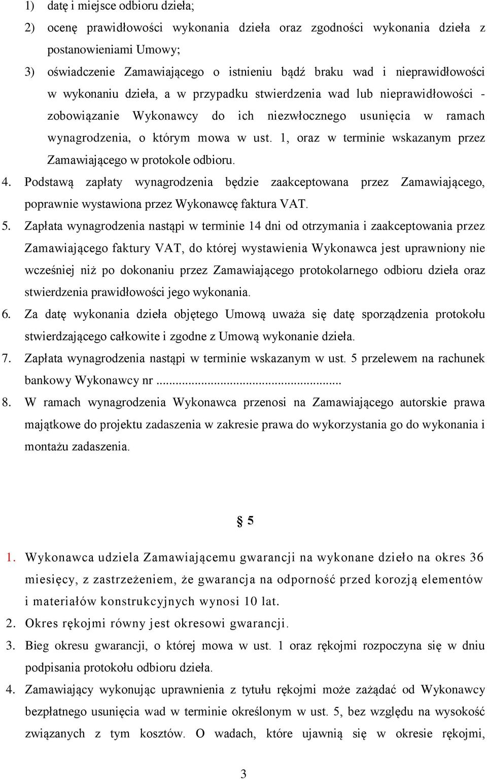 1, oraz w terminie wskazanym przez Zamawiającego w protokole odbioru. 4. Podstawą zapłaty wynagrodzenia będzie zaakceptowana przez Zamawiającego, poprawnie wystawiona przez Wykonawcę faktura VAT. 5.