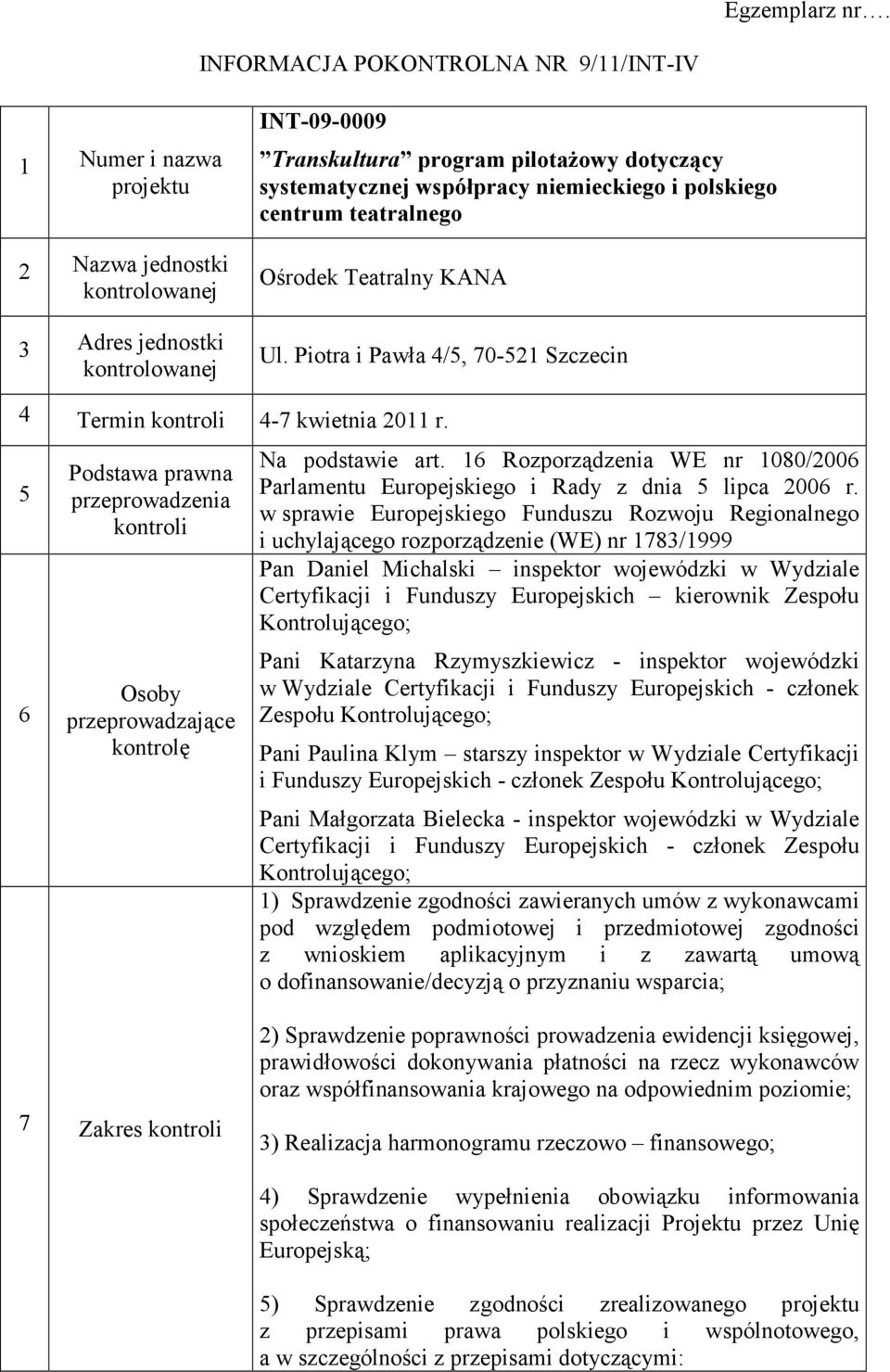 współpracy niemieckiego i polskiego centrum teatralnego Ośrodek Teatralny KANA Ul. Piotra i Pawła 4/5, 70-521 Szczecin 4 Termin kontroli 4-7 kwietnia 2011 r.