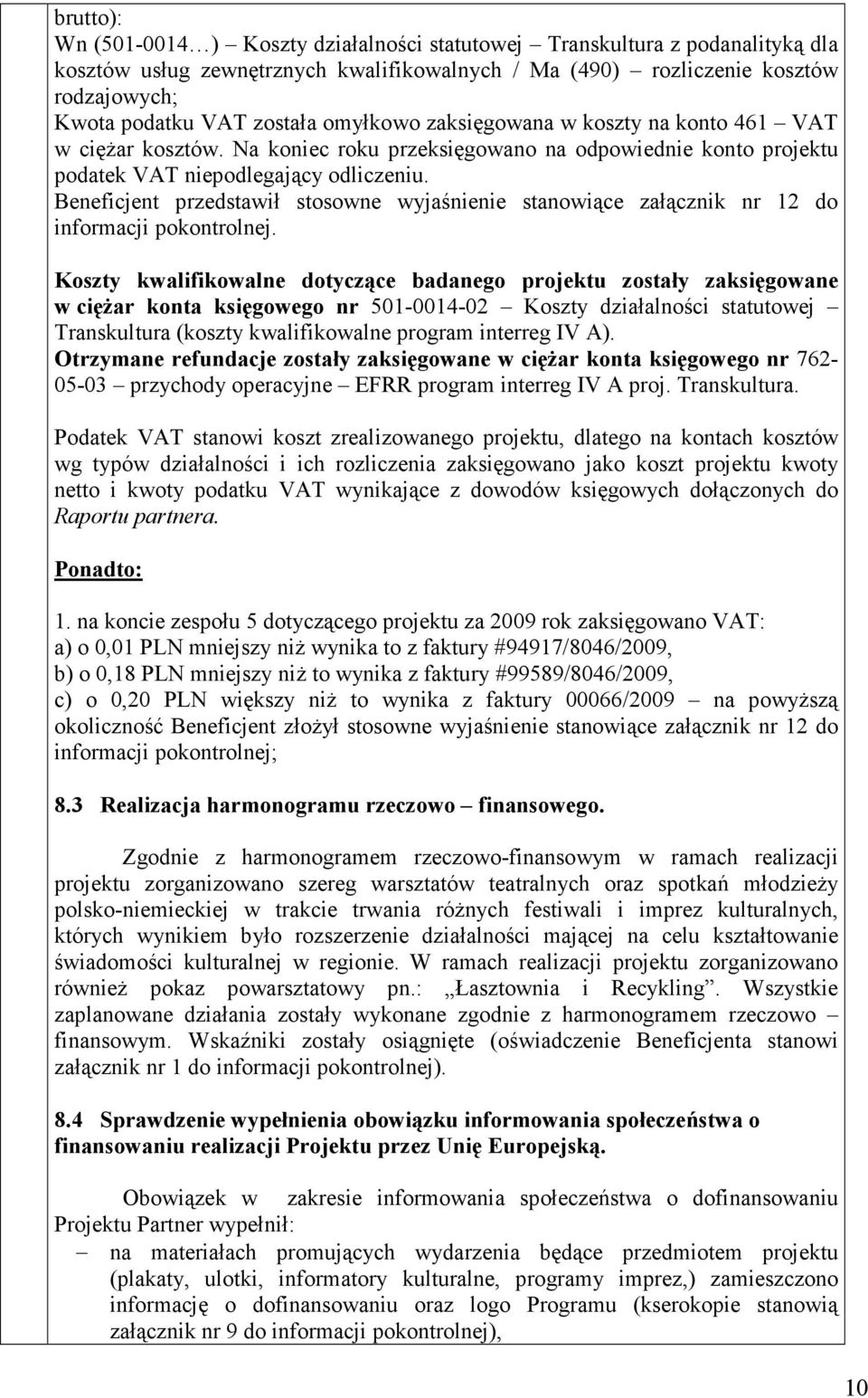 Beneficjent przedstawił stosowne wyjaśnienie stanowiące załącznik nr 12 do informacji pokontrolnej.