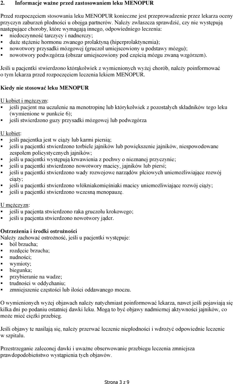 (hiperprolaktynemia); nowotwory przysadki mózgowej (gruczoł umiejscowiony u podstawy mózgu); nowotwory podwzgórza (obszar umiejscowiony pod częścią mózgu zwaną wzgórzem).
