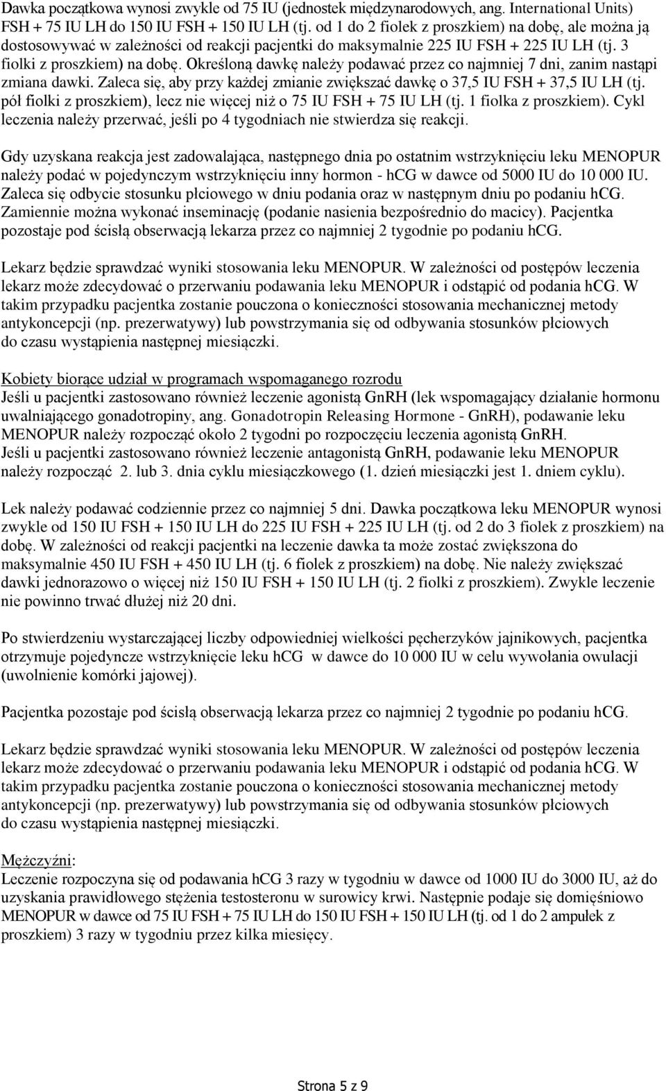 Określoną dawkę należy podawać przez co najmniej 7 dni, zanim nastąpi zmiana dawki. Zaleca się, aby przy każdej zmianie zwiększać dawkę o 37,5 IU FSH + 37,5 IU LH (tj.