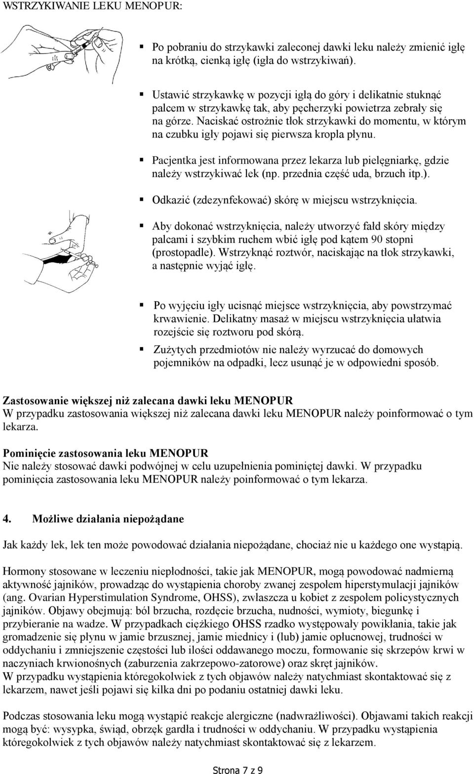 Naciskać ostrożnie tłok strzykawki do momentu, w którym na czubku igły pojawi się pierwsza kropla płynu. Pacjentka jest informowana przez lekarza lub pielęgniarkę, gdzie należy wstrzykiwać lek (np.