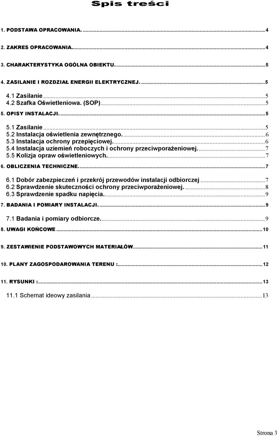 ..7 5.5 Kolizja opraw o wietleniowych...7 6. OBLICZENIA TECHNICZNE...7 6.1 Dobór zabezpiecze i przekrój przewodów instalacji odbiorczej...7 6.2 Sprawdzenie skuteczno ci ochrony przeciwpora eniowej.