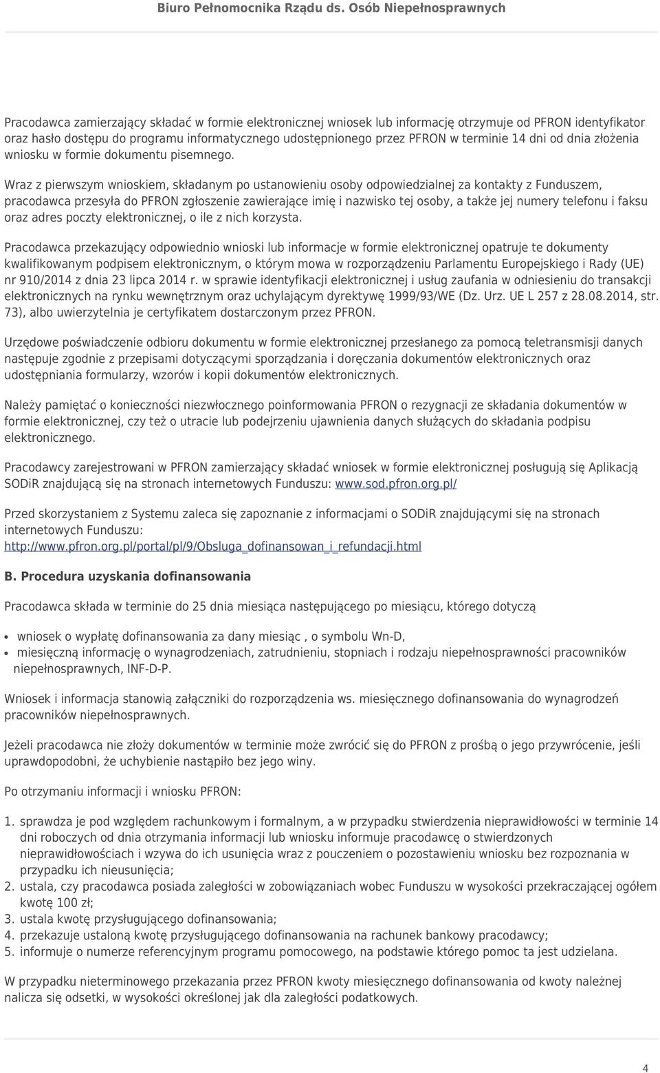 Wraz z pierwszym wnioskiem, składanym po ustanowieniu osoby odpowiedzialnej za kontakty z Funduszem, pracodawca przesyła do PFRON zgłoszenie zawierające imię i nazwisko tej osoby, a także jej numery