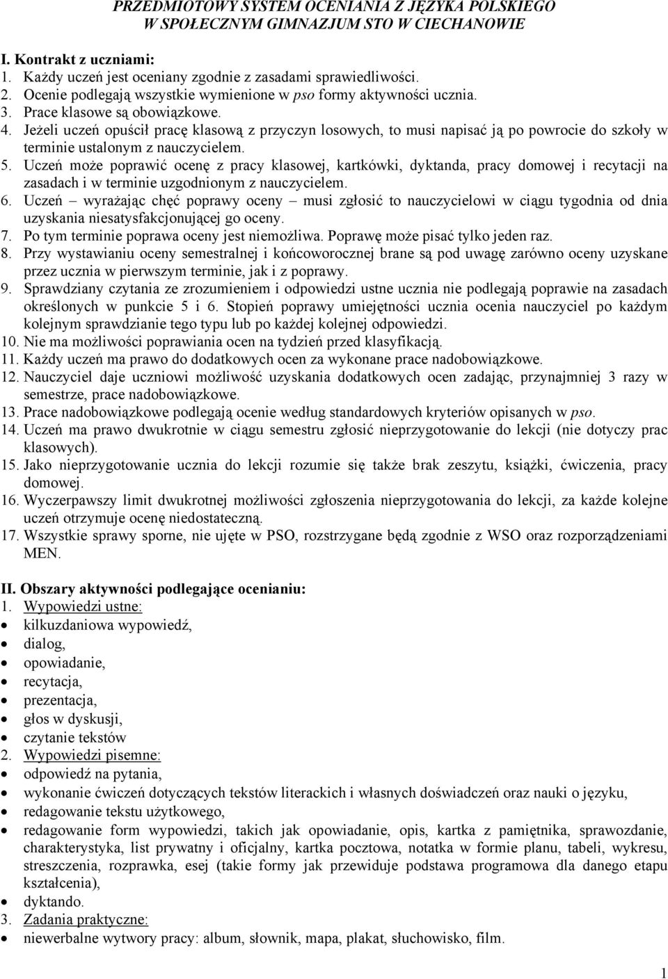 Jeżeli uczeń opuścił pracę klasową z przyczyn losowych, to musi napisać ją po powrocie do szkoły w terminie ustalonym z nauczycielem. 5.