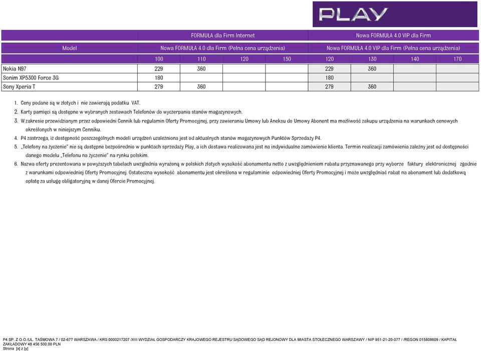 W zakresie przewidzianym przez odpowiedni Cennik lub regulamin Oferty Promocyjnej, przy zawieraniu Umowy lub Aneksu do Umowy Abonent ma możliwość zakupu urządzenia na warunkach cenowych określonych w