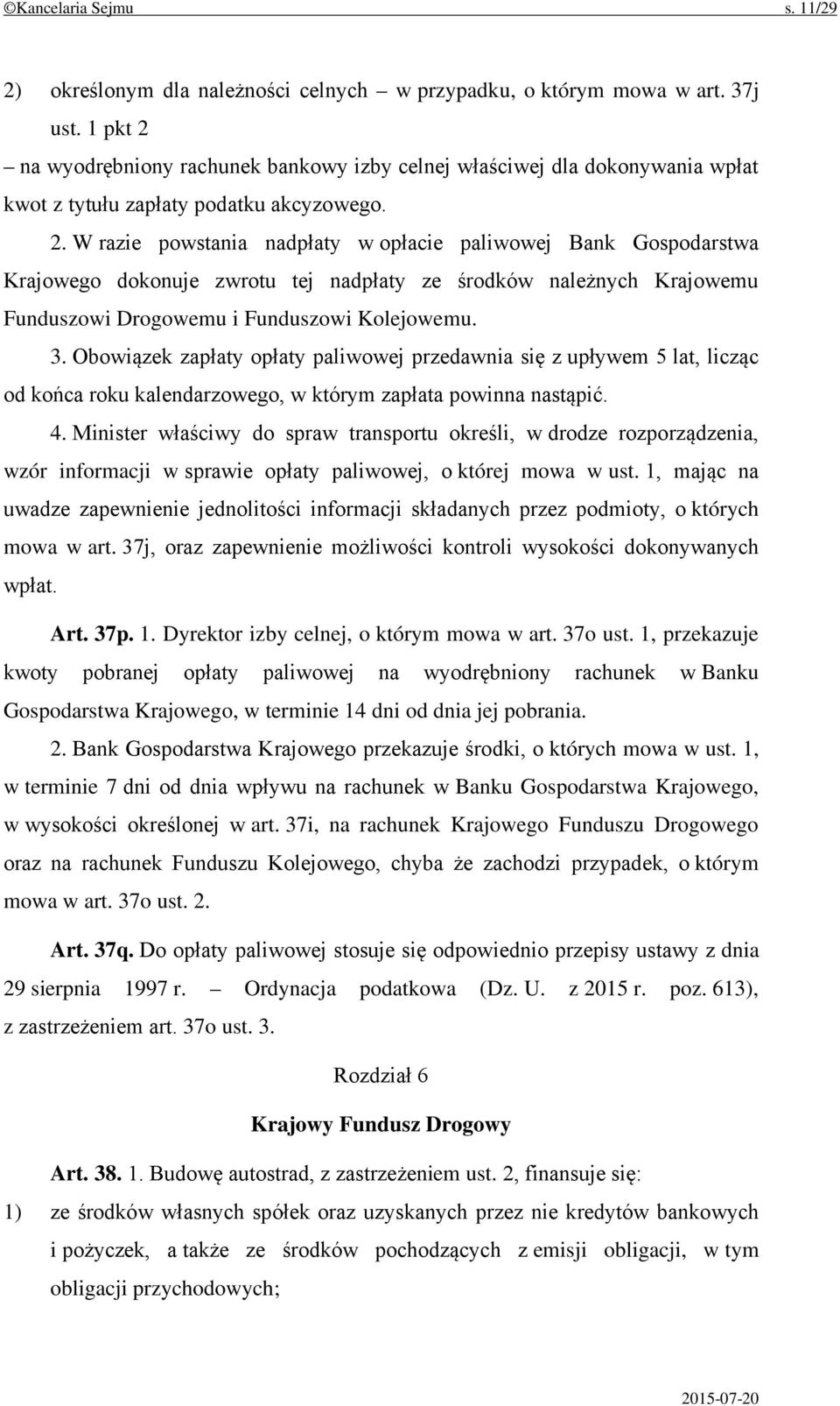 3. Obowiązek zapłaty opłaty paliwowej przedawnia się z upływem 5 lat, licząc od końca roku kalendarzowego, w którym zapłata powinna nastąpić. 4.
