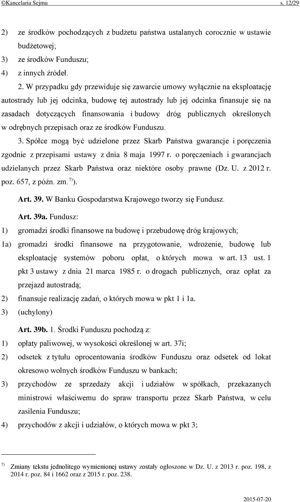 W przypadku gdy przewiduje się zawarcie umowy wyłącznie na eksploatację autostrady lub jej odcinka, budowę tej autostrady lub jej odcinka finansuje się na zasadach dotyczących finansowania i budowy