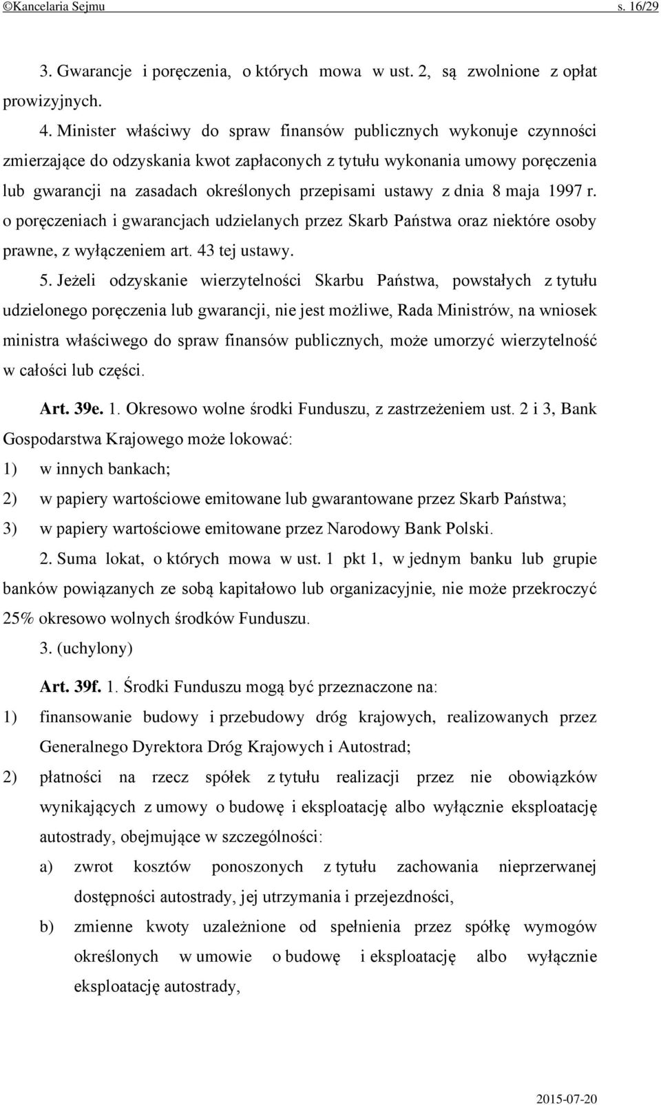 ustawy z dnia 8 maja 1997 r. o poręczeniach i gwarancjach udzielanych przez Skarb Państwa oraz niektóre osoby prawne, z wyłączeniem art. 43 tej ustawy. 5.