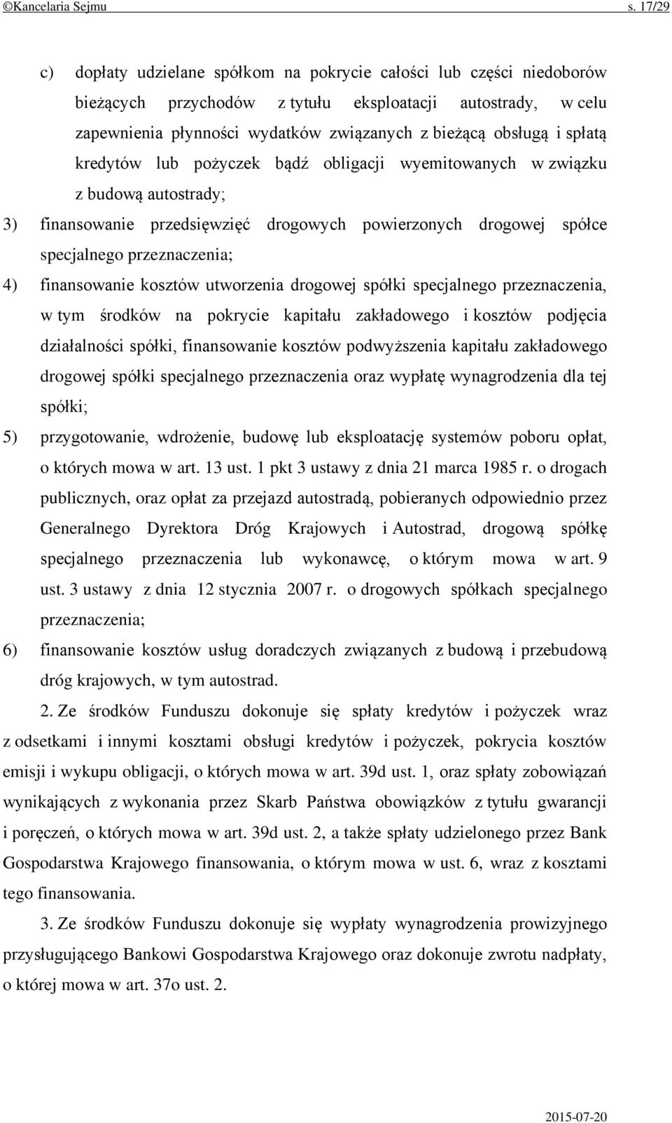 i spłatą kredytów lub pożyczek bądź obligacji wyemitowanych w związku z budową autostrady; 3) finansowanie przedsięwzięć drogowych powierzonych drogowej spółce specjalnego przeznaczenia; 4)