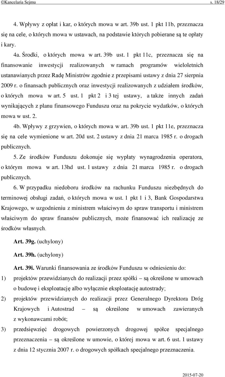 1 pkt 11c, przeznacza się na finansowanie inwestycji realizowanych w ramach programów wieloletnich ustanawianych przez Radę Ministrów zgodnie z przepisami ustawy z dnia 27 sierpnia 2009 r.