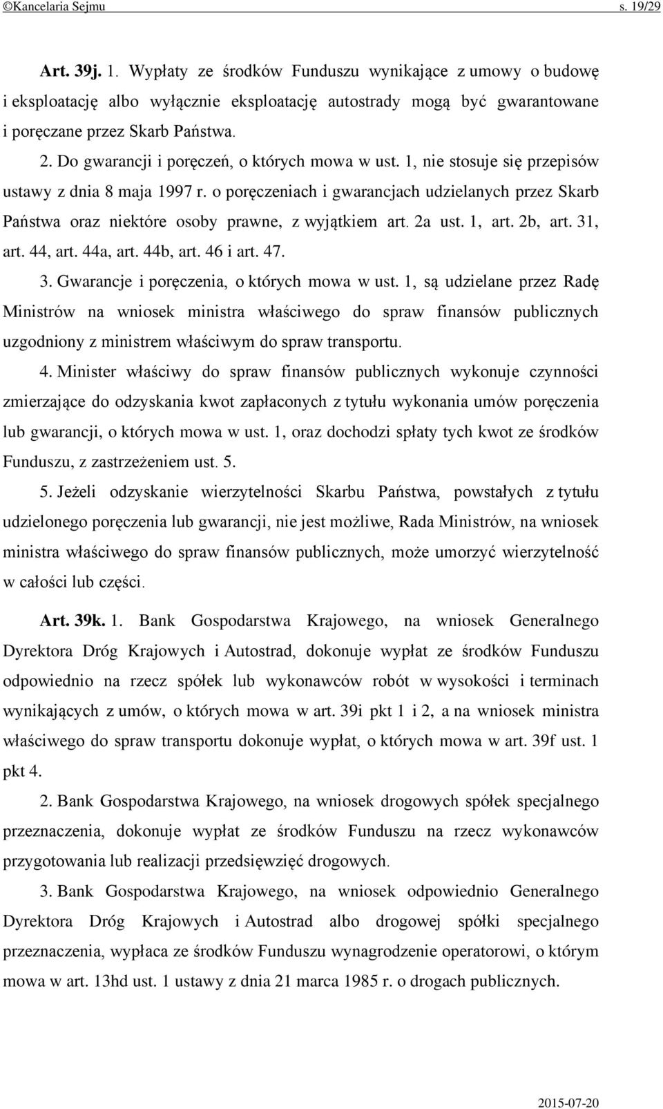 o poręczeniach i gwarancjach udzielanych przez Skarb Państwa oraz niektóre osoby prawne, z wyjątkiem art. 2a ust. 1, art. 2b, art. 31, art. 44, art. 44a, art. 44b, art. 46 i art. 47. 3. Gwarancje i poręczenia, o których mowa w ust.