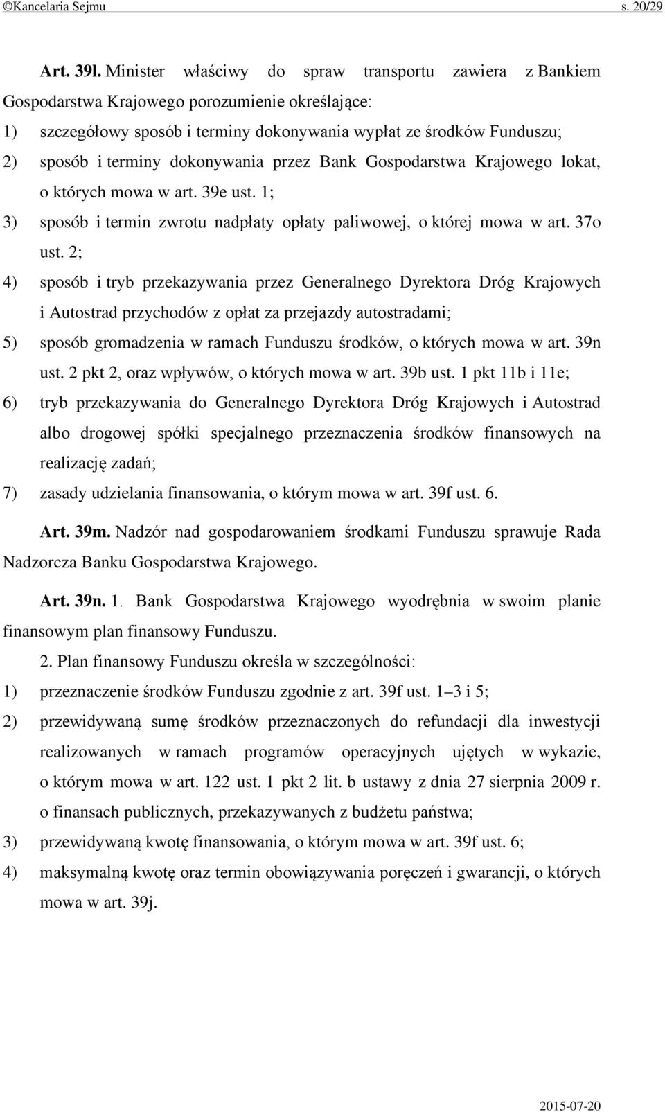 dokonywania przez Bank Gospodarstwa Krajowego lokat, o których mowa w art. 39e ust. 1; 3) sposób i termin zwrotu nadpłaty opłaty paliwowej, o której mowa w art. 37o ust.