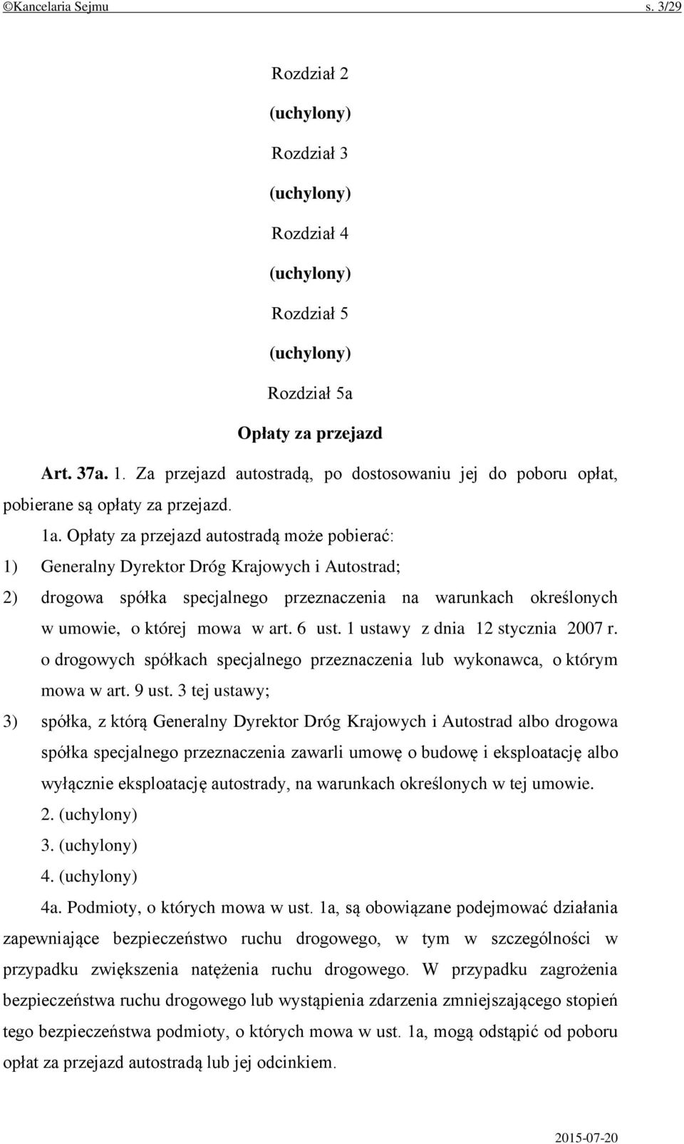 Opłaty za przejazd autostradą może pobierać: 1) Generalny Dyrektor Dróg Krajowych i Autostrad; 2) drogowa spółka specjalnego przeznaczenia na warunkach określonych w umowie, o której mowa w art.
