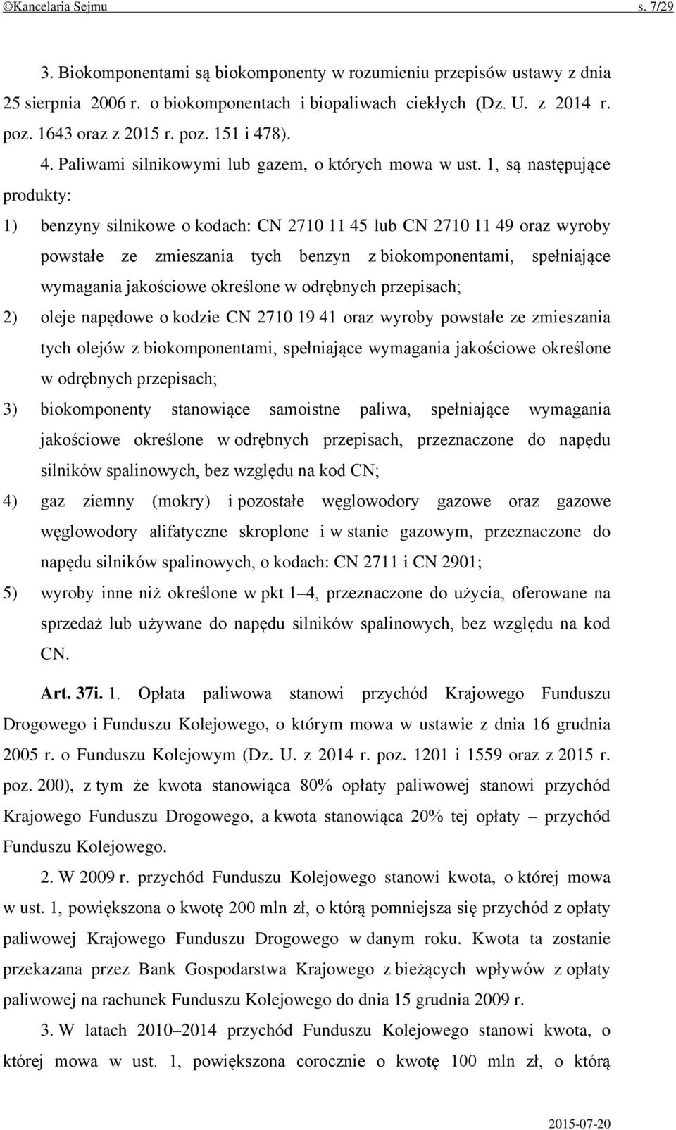 1, są następujące produkty: 1) benzyny silnikowe o kodach: CN 2710 11 45 lub CN 2710 11 49 oraz wyroby powstałe ze zmieszania tych benzyn z biokomponentami, spełniające wymagania jakościowe określone