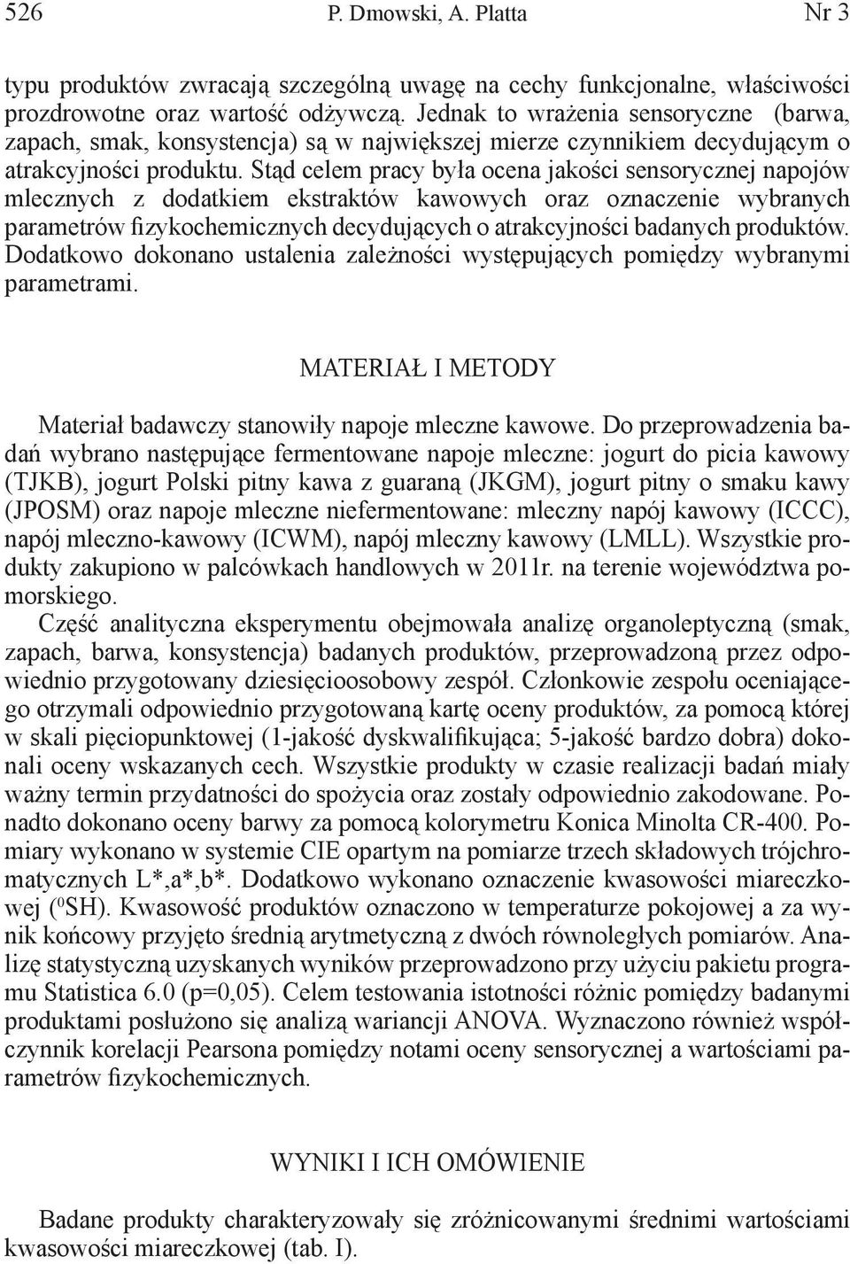 Stąd celem pracy była ocena jakości sensorycznej napojów mlecznych z dodatkiem ekstraktów kawowych oraz oznaczenie wybranych parametrów fizykochemicznych decydujących o atrakcyjności badanych