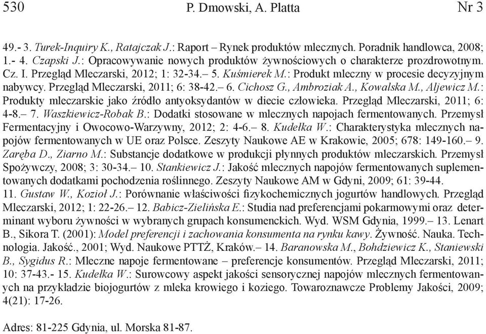 Przegląd Mleczarski, 2011; 6: 38-42. 6. Cichosz G., Ambroziak A., Kowalska M., Aljewicz M.: Produkty mleczarskie jako źródło antyoksydantów w diecie człowieka. Przegląd Mleczarski, 2011; 6: 4-8. 7.