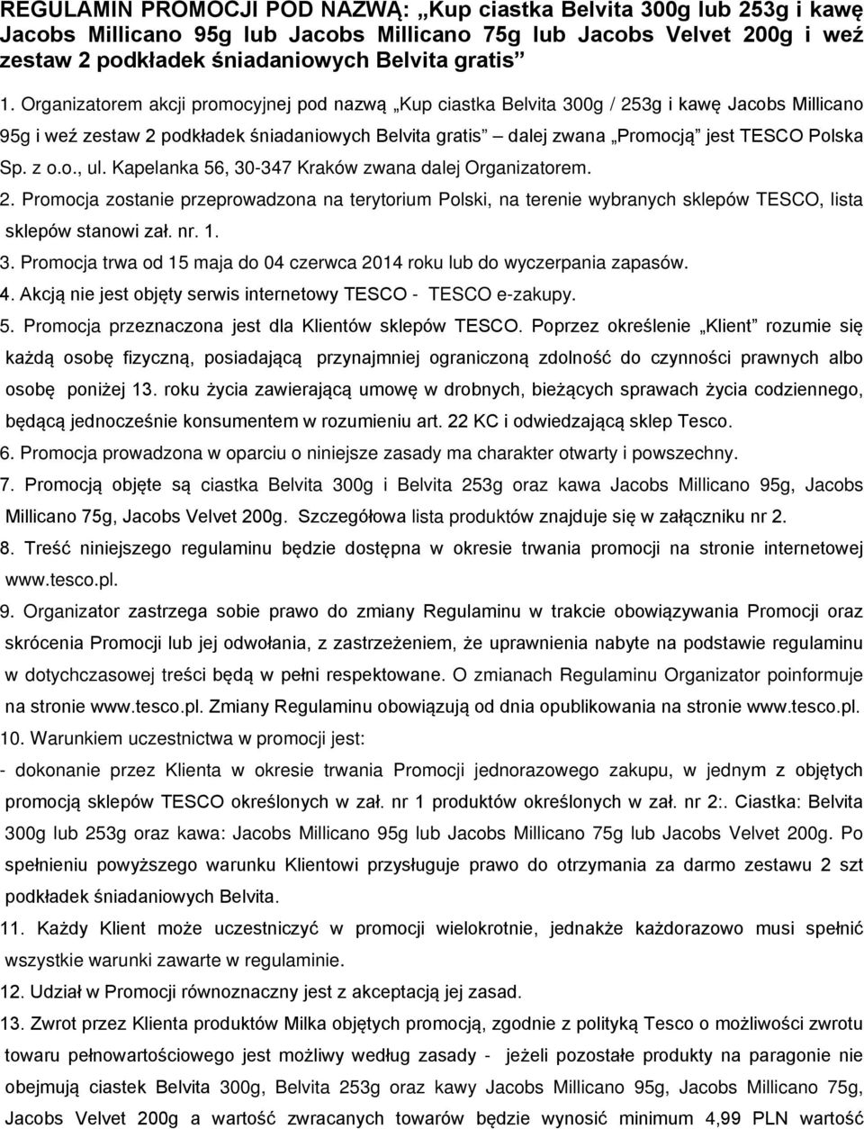 z o.o., ul. Kapelanka 56, 30-347 Kraków zwana dalej Organizatorem. 2. Promocja zostanie przeprowadzona na terytorium Polski, na terenie wybranych sklepów TESCO, lista sklepów stanowi zał. nr. 1. 3. Promocja trwa od 15 maja do 04 czerwca 2014 roku lub do wyczerpania zapasów.