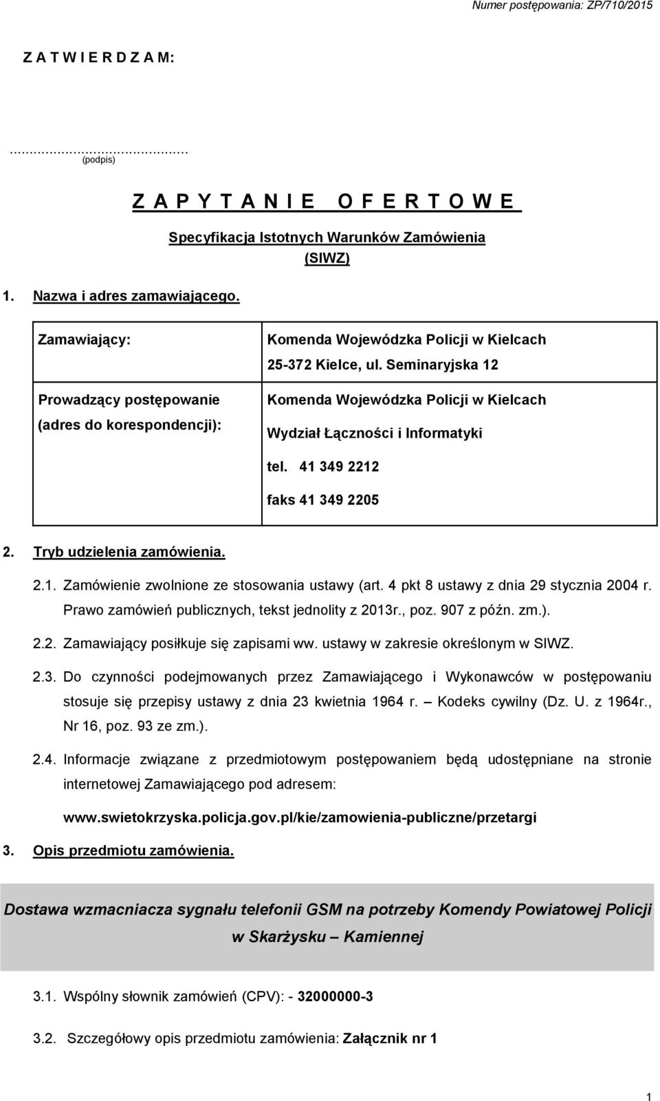 Seminaryjska 12 Komenda Wojewódzka Policji w Kielcach Wydział Łączności i Informatyki tel. 41 349 2212 faks 41 349 2205 2. Tryb udzielenia zamówienia. 2.1. Zamówienie zwolnione ze stosowania ustawy (art.
